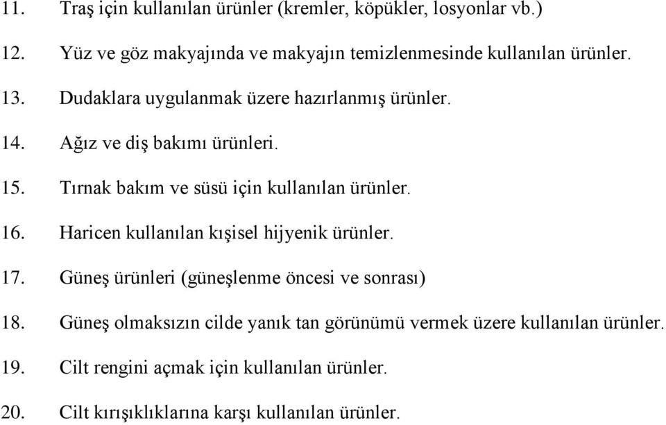 Ağız ve diş bakımı ürünleri. 15. Tırnak bakım ve süsü için kullanılan ürünler. 16. Haricen kullanılan kışisel hijyenik ürünler. 17.