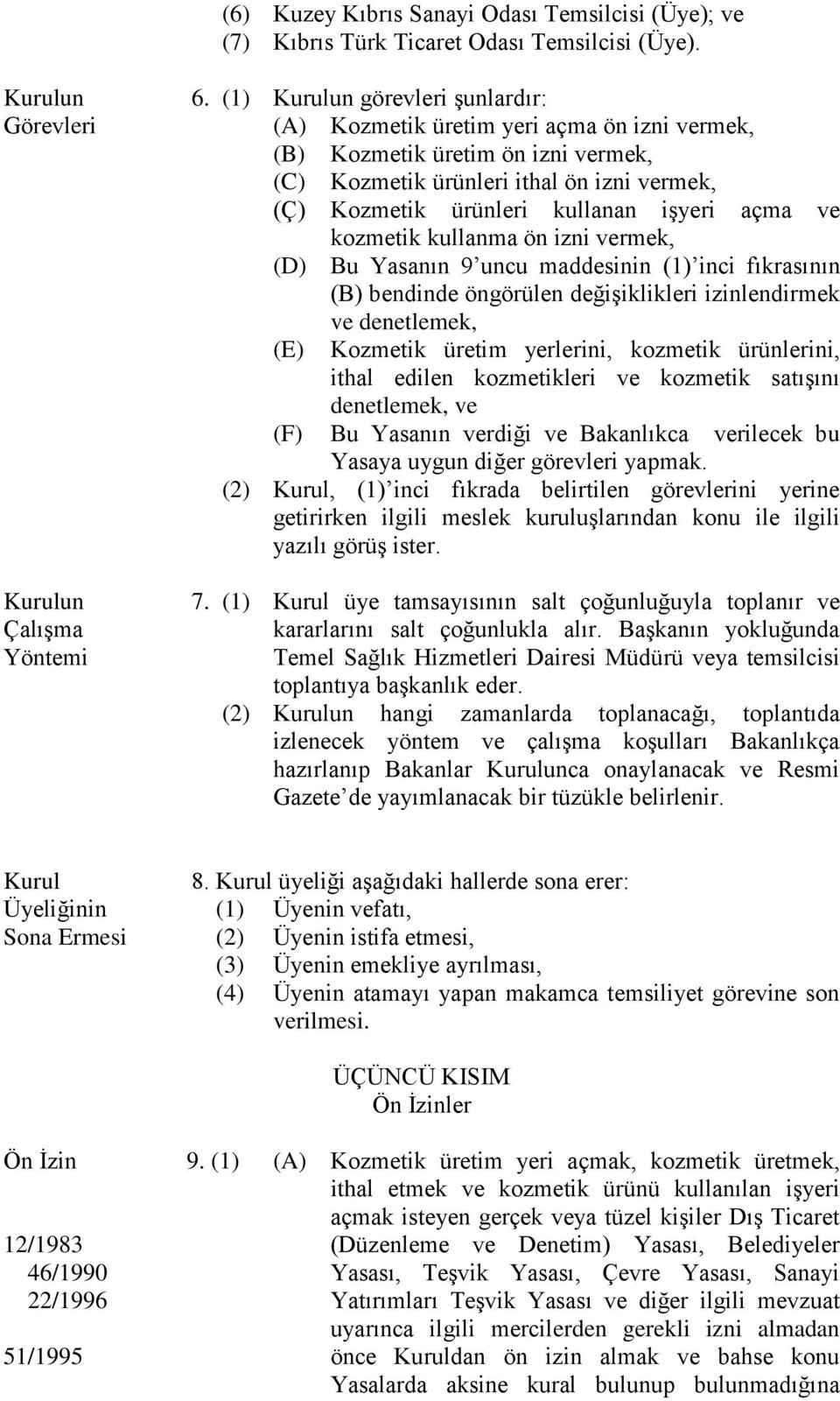 açma ve kozmetik kullanma ön izni vermek, (D) Bu Yasanın 9 uncu maddesinin (1) inci fıkrasının (B) bendinde öngörülen değişiklikleri izinlendirmek ve denetlemek, (E) Kozmetik üretim yerlerini,