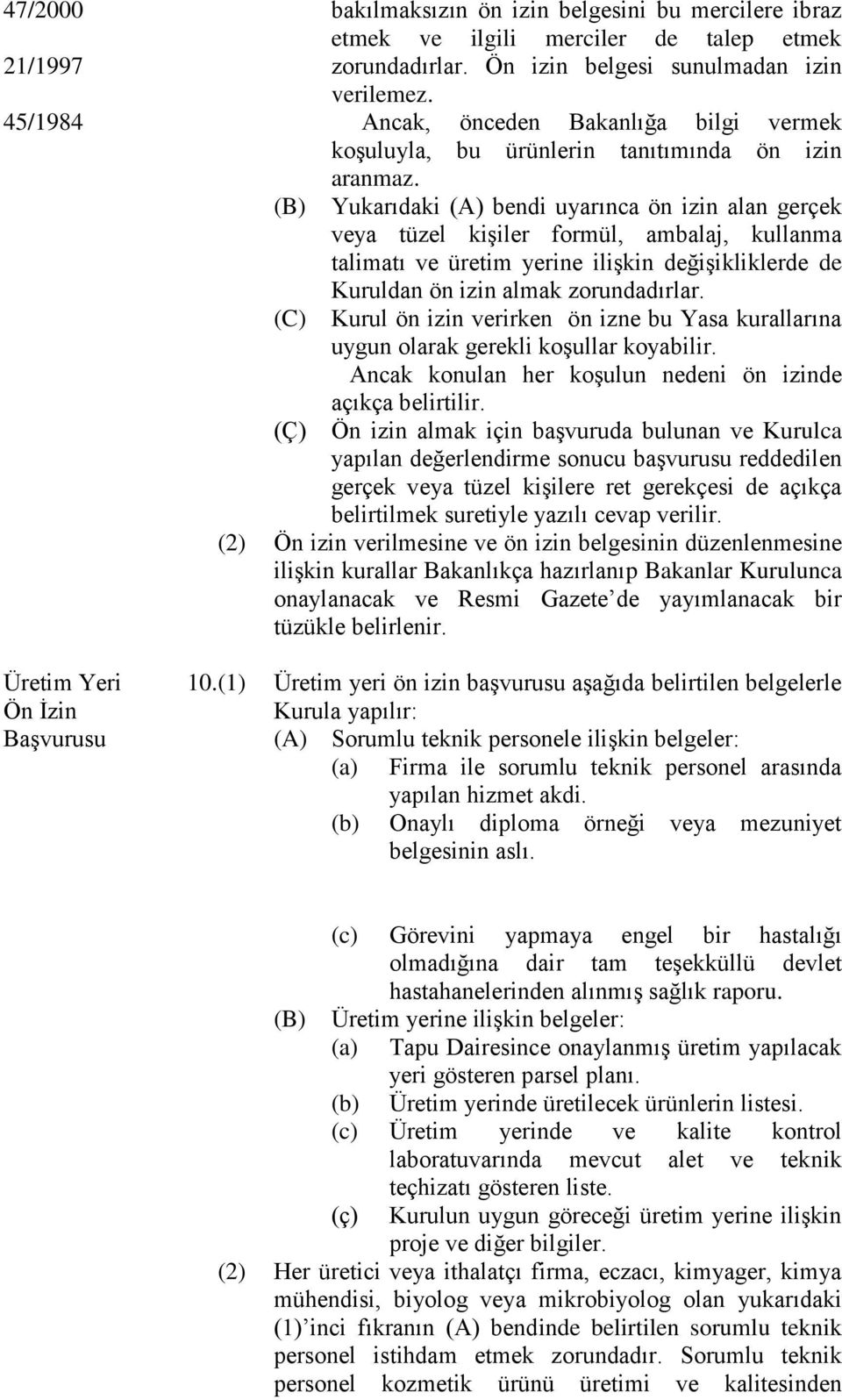 Yukarıdaki (A) bendi uyarınca ön izin alan gerçek veya tüzel kişiler formül, ambalaj, kullanma talimatı ve üretim yerine ilişkin değişikliklerde de Kuruldan ön izin almak zorundadırlar.