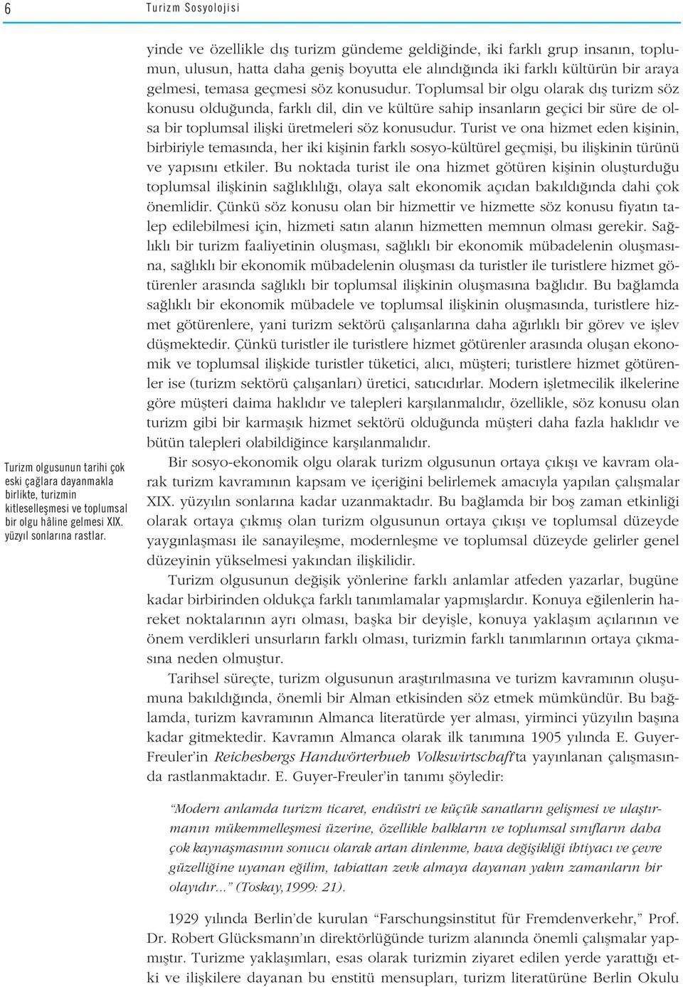 Toplumsal bir olgu olarak d fl turizm söz konusu oldu unda, farkl dil, din ve kültüre sahip insanlar n geçici bir süre de olsa bir toplumsal iliflki üretmeleri söz konusudur.