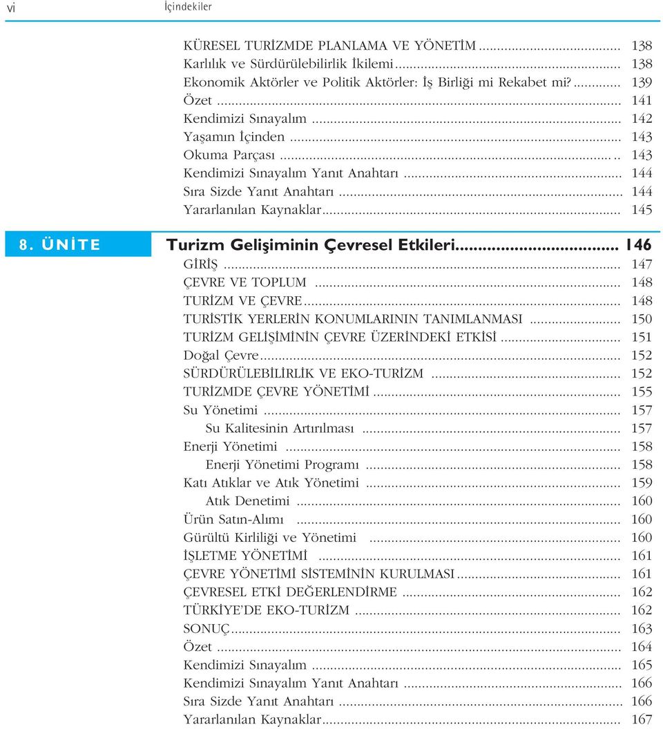 ÜN TE Turizm Gelifliminin Çevresel Etkileri... 146 G R fi... 147 ÇEVRE VE TOPLUM... 148 TUR ZM VE ÇEVRE... 148 TUR ST K YERLER N KONUMLARININ TANIMLANMASI.