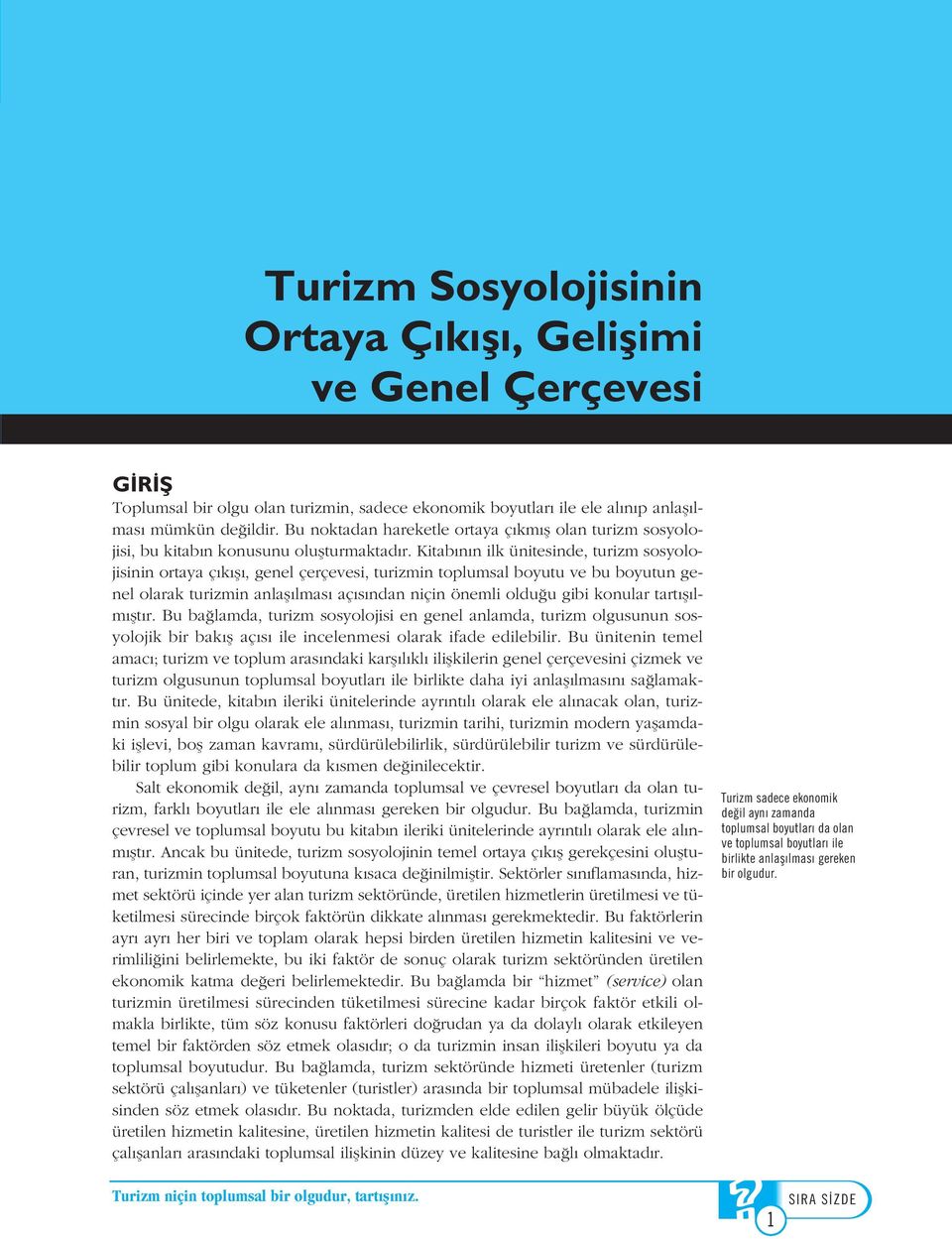 Kitab n n ilk ünitesinde, turizm sosyolojisinin ortaya ç k fl, genel çerçevesi, turizmin toplumsal boyutu ve bu boyutun genel olarak turizmin anlafl lmas aç s ndan niçin önemli oldu u gibi konular