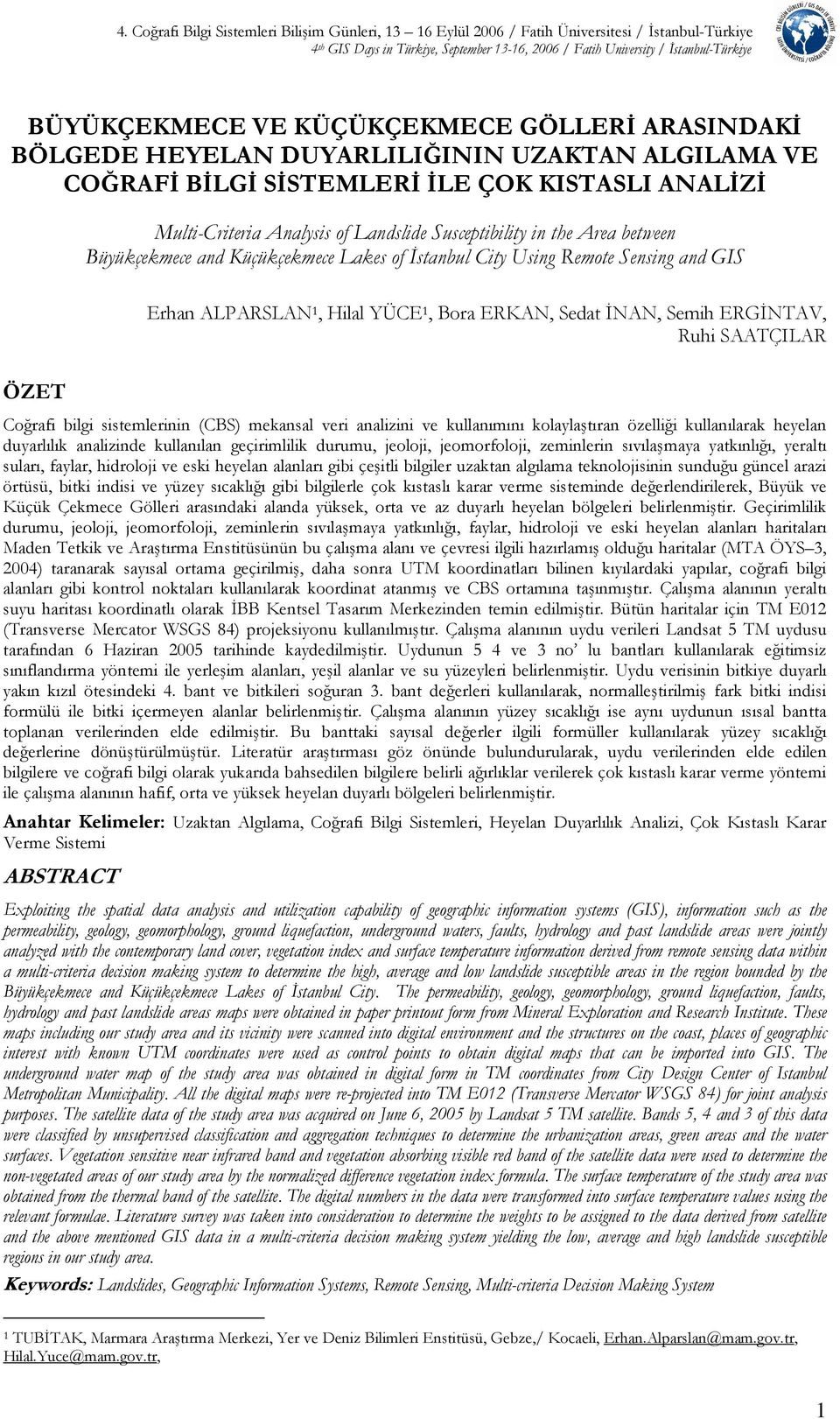 Susceptibility in the Area between Büyükçekmece and Küçükçekmece Lakes of İstanbul City Using Remote Sensing and GIS Erhan ALPARSLAN 1, Hilal YÜCE 1, Bora ERKAN, Sedat İNAN, Semih ERGİNTAV, Ruhi