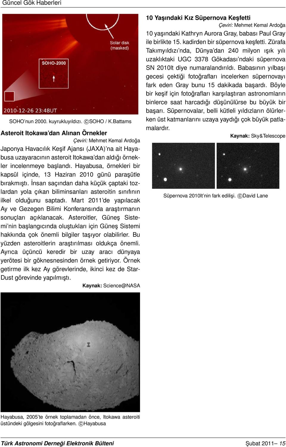 Hayabusa, örnekleri bir kapsül içinde, 13 Haziran 2010 günü paraşütle bırakmıştı. İnsan saçından daha küçük çaptaki tozlardan yola çıkan biliminsanları asteroitin sınıfının ilkel olduğunu saptadı.
