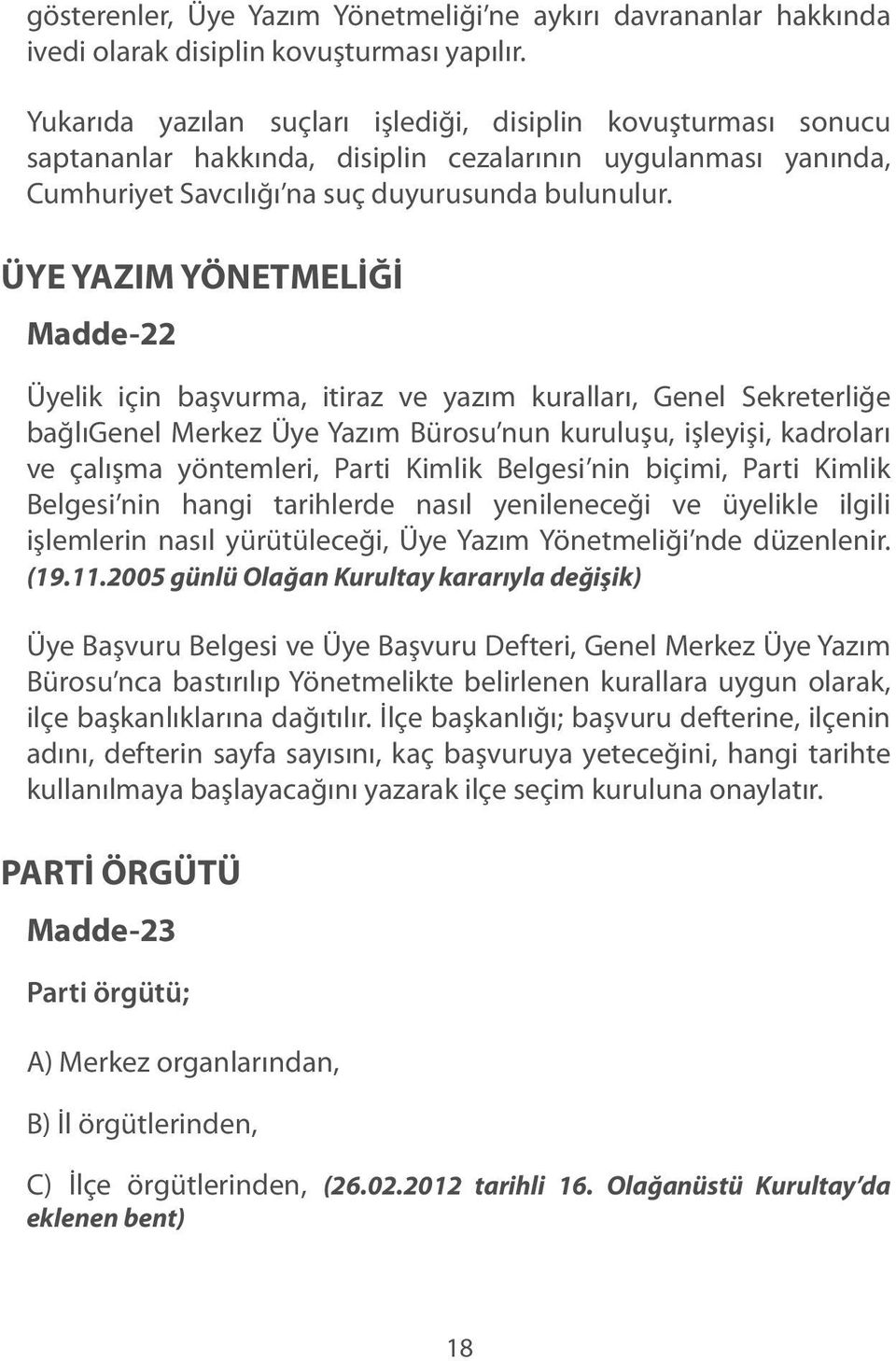 ÜYE YAZIM YÖNETMELİĞİ Madde-22 Üyelik için başvurma, itiraz ve yazım kuralları, Genel Sekreterliğe bağlıgenel Merkez Üye Yazım Bürosu nun kuruluşu, işleyişi, kadroları ve çalışma yöntemleri, Parti