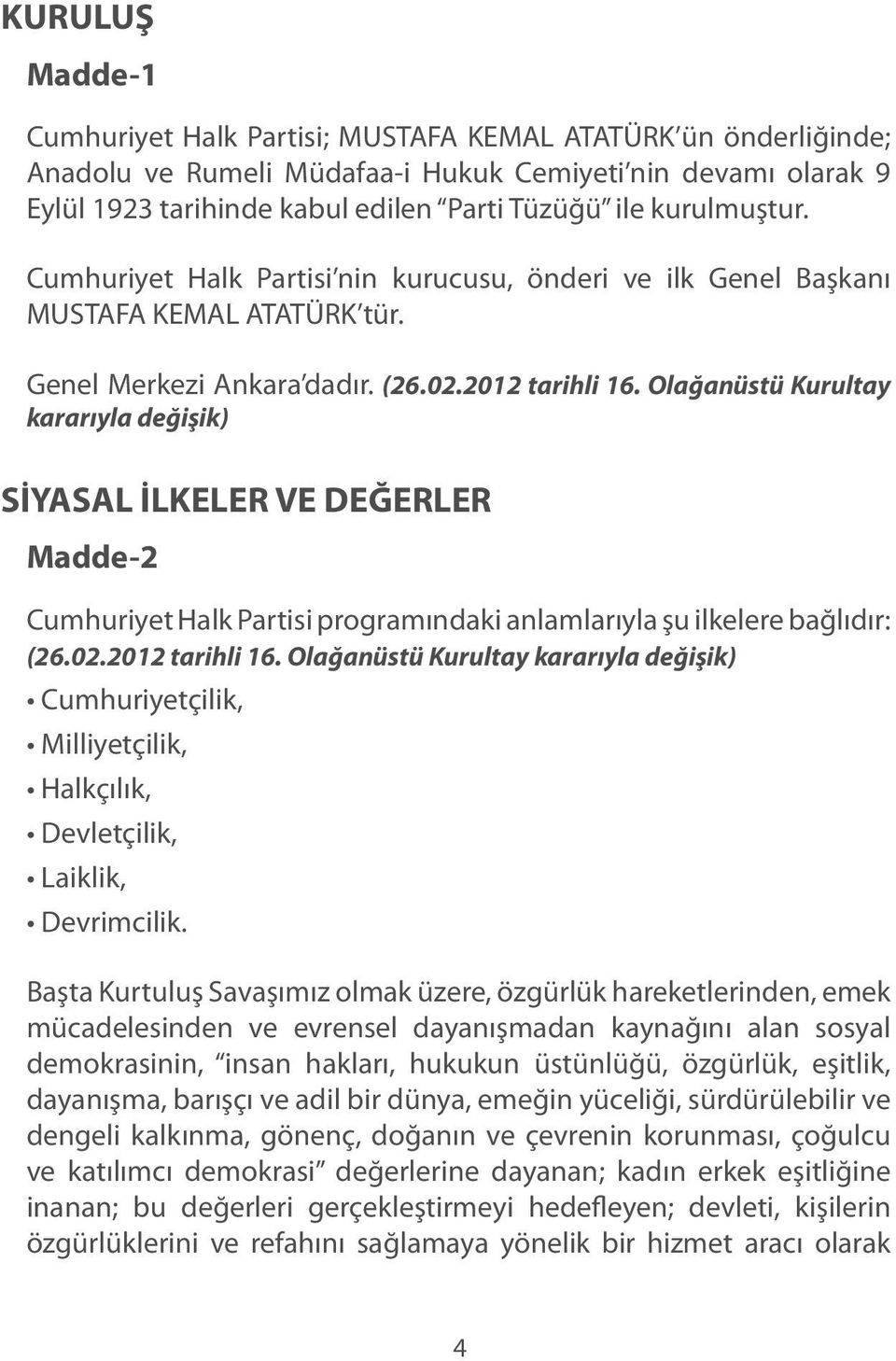 Olağanüstü Kurultay kararıyla değişik) SİYASAL İLKELER VE DEĞERLER Madde-2 Cumhuriyet Halk Partisi programındaki anlamlarıyla şu ilkelere bağlıdır: (26.02.2012 tarihli 16.