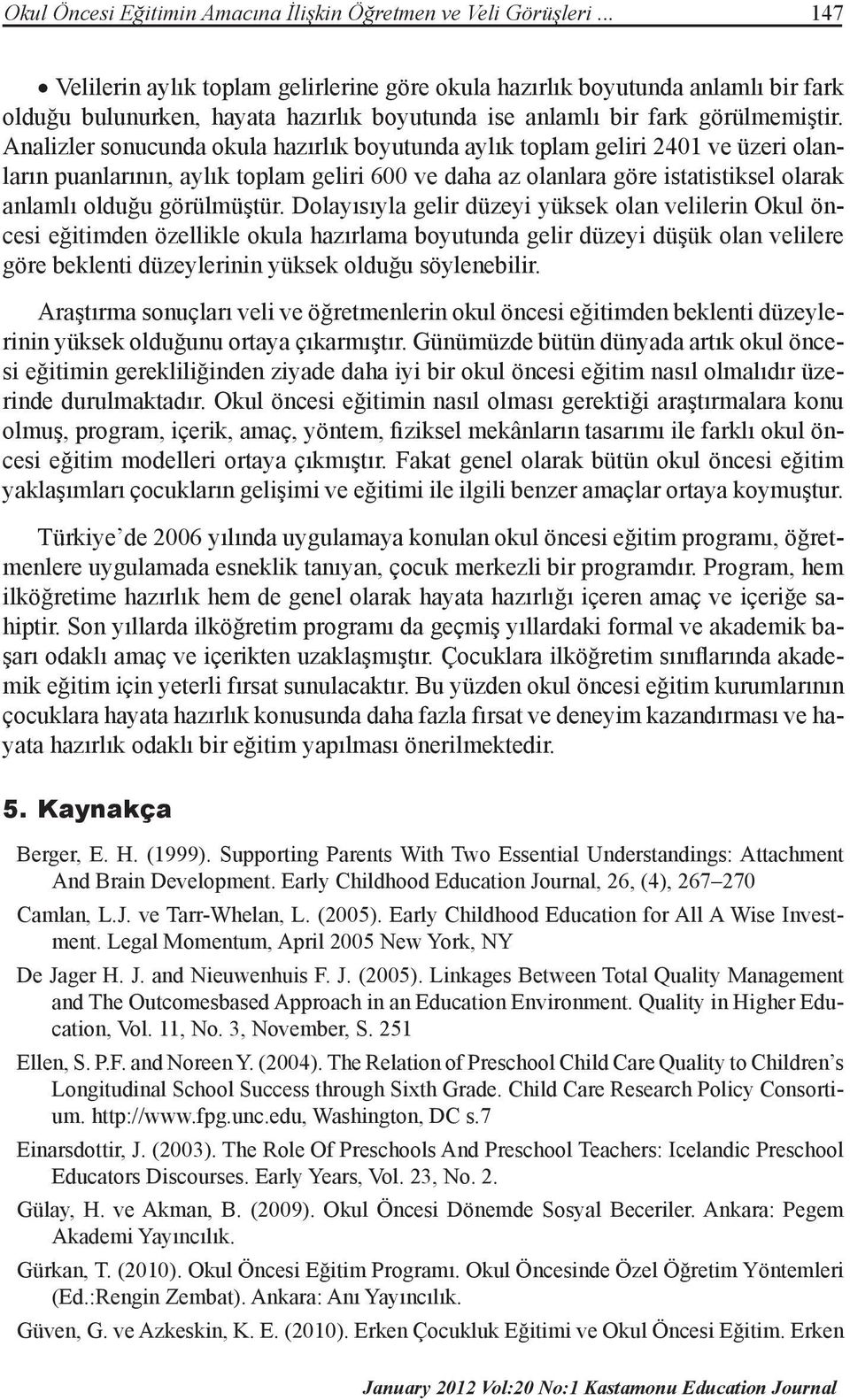 Analizler sonucunda okula hazırlık boyutunda aylık toplam geliri 2401 ve üzeri olanların puanlarının, aylık toplam geliri 600 ve daha az olanlara göre istatistiksel olarak anlamlı olduğu görülmüştür.