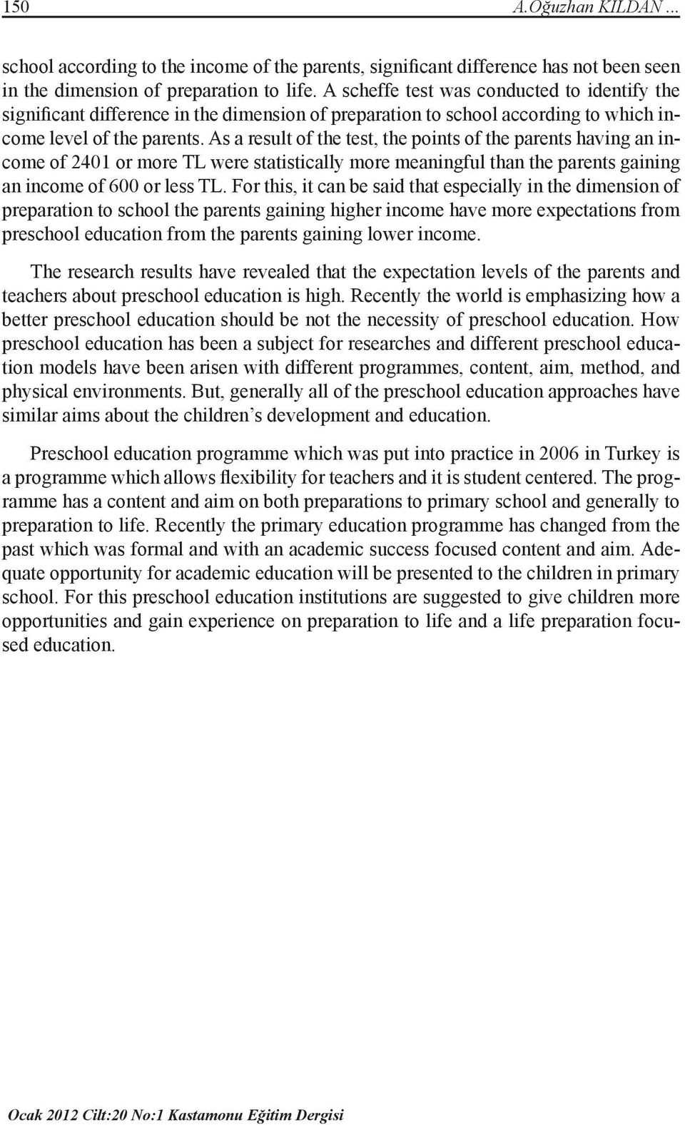 As a result of the test, the points of the parents having an income of 2401 or more TL were statistically more meaningful than the parents gaining an income of 600 or less TL.