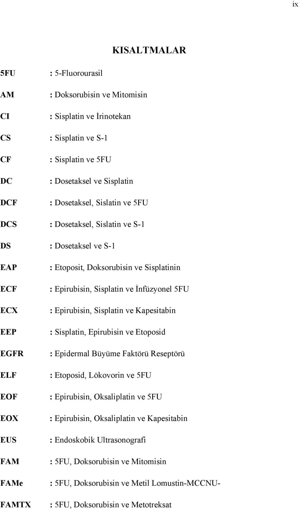 Sisplatin ve İnfüzyonel 5FU : Epirubisin, Sisplatin ve Kapesitabin : Sisplatin, Epirubisin ve Etoposid : Epidermal Büyüme Faktörü Reseptörü : Etoposid, Lökovorin ve 5FU : Epirubisin,