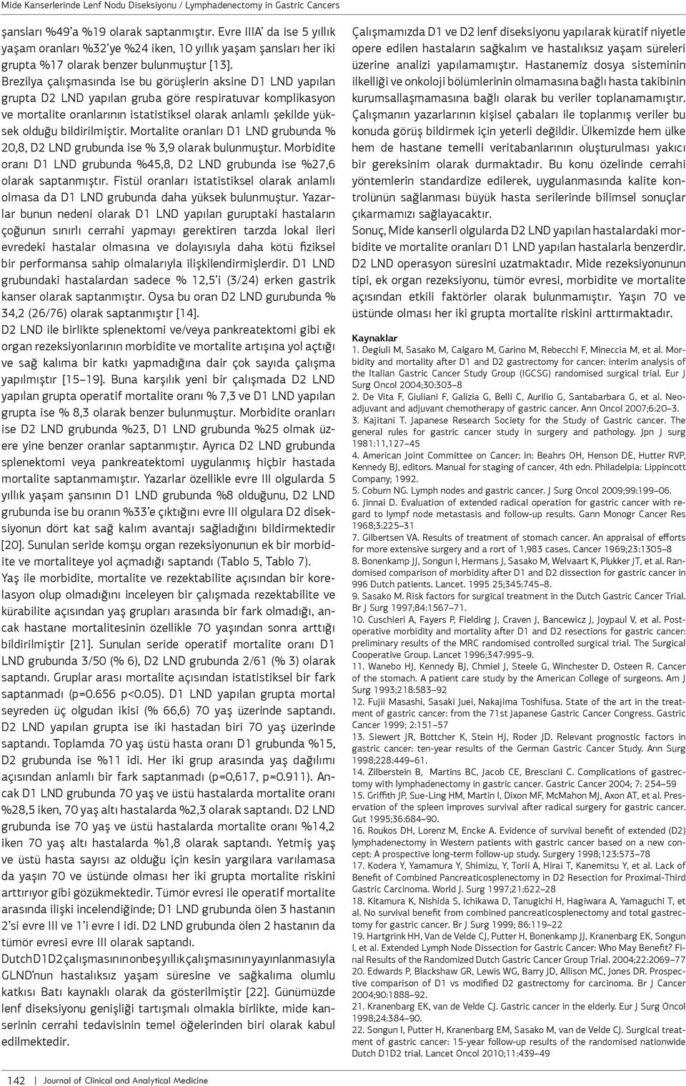 Bezily çlışmsınd ise bu göüşlein ksine D1 LND ypıln gupt D2 LND ypıln gub göe espituv kompliksyon ve motlite onlının isttistiksel olk nlmlı şekilde yüksek olduğu bildiilmişti.