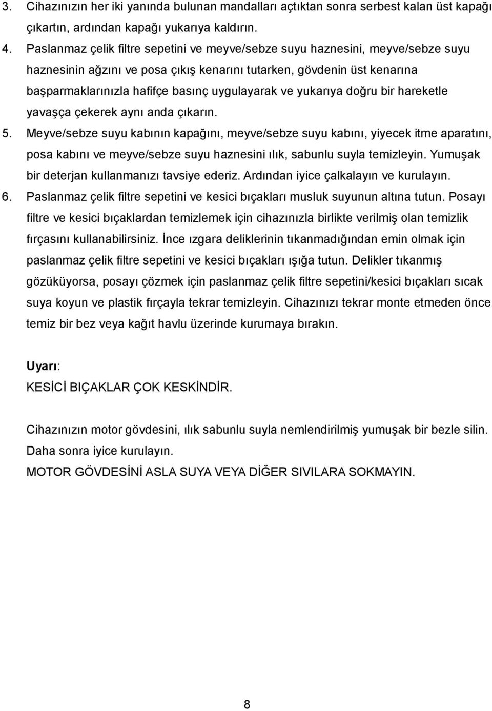 ve yukarıya doğru bir hareketle yavaşça çekerek aynı anda çıkarın. 5.