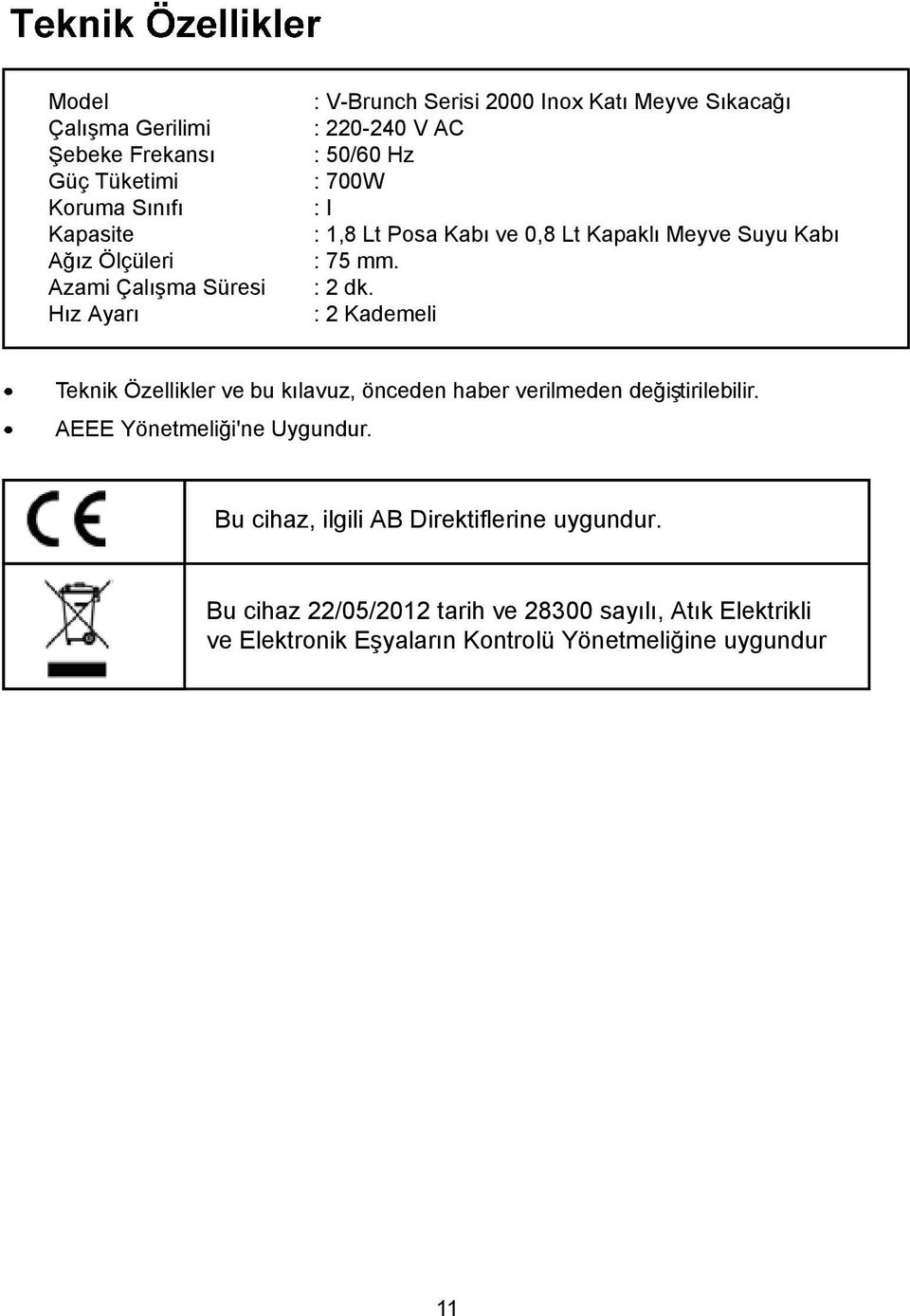 AEEE Yönetmeliği'ne Uygundur. Bu cihaz, ilgili AB Direktiflerine uygundur.