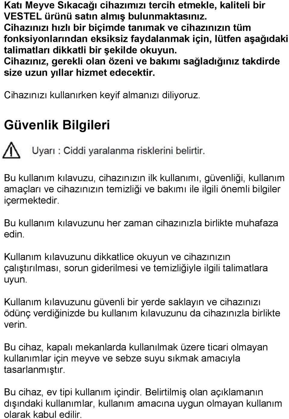 Cihazınız, gerekli olan özeni ve bakımı sağladığınız takdirde size uzun yıllar hizmet edecektir. Cihazınızı kullanırken keyif almanızı diliyoruz.