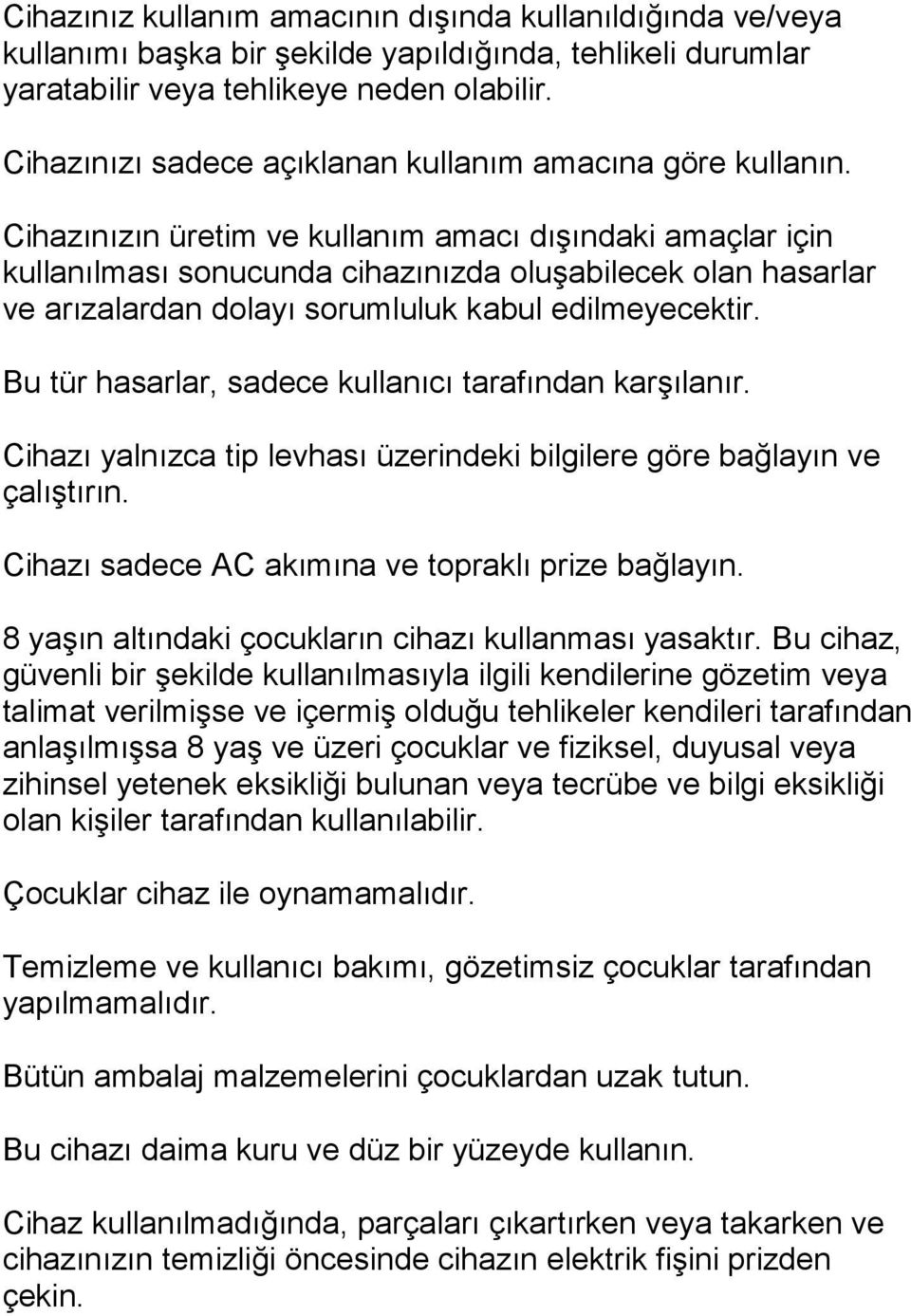 Cihazınızın üretim ve kullanım amacı dışındaki amaçlar için kullanılması sonucunda cihazınızda oluşabilecek olan hasarlar ve arızalardan dolayı sorumluluk kabul edilmeyecektir.