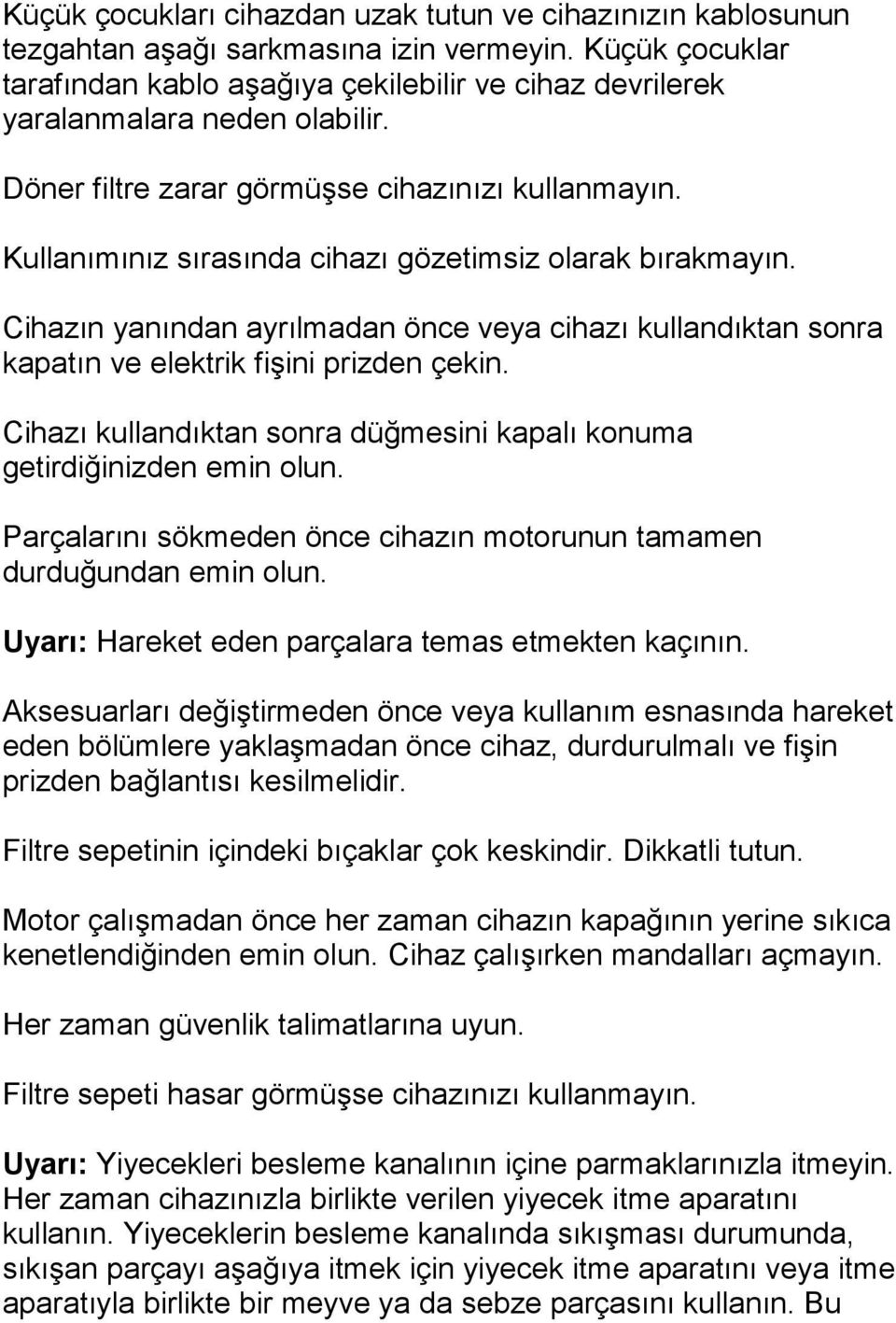 Kullanımınız sırasında cihazı gözetimsiz olarak bırakmayın. Cihazın yanından ayrılmadan önce veya cihazı kullandıktan sonra kapatın ve elektrik fişini prizden çekin.