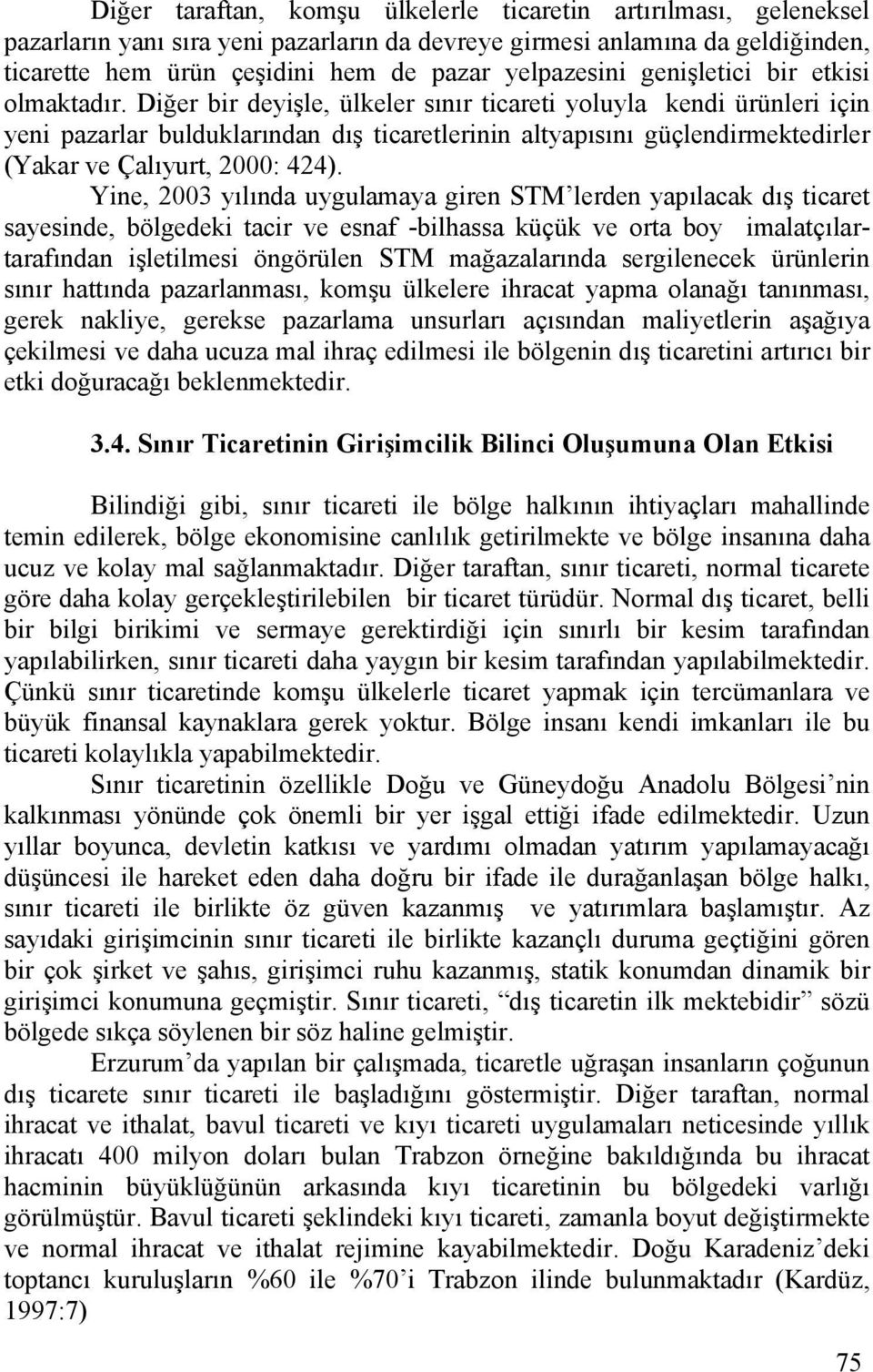 Diğer bir deyişle, ülkeler sınır ticareti yoluyla kendi ürünleri için yeni pazarlar bulduklarından dış ticaretlerinin altyapısını güçlendirmektedirler (Yakar ve Çalıyurt, 2000: 424).