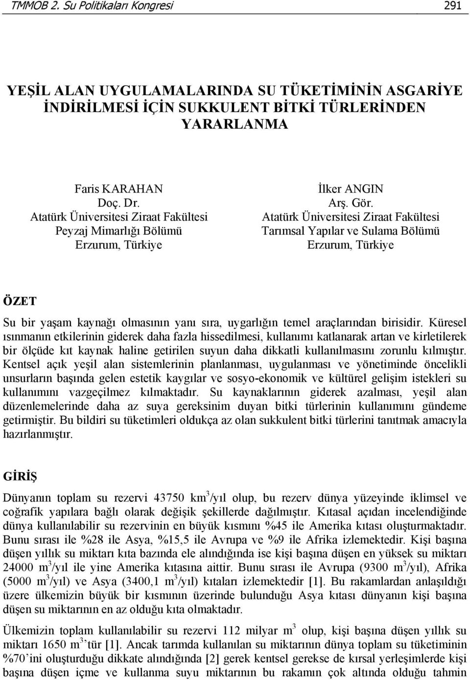 Atatürk Üniversitesi Ziraat Fakültesi Tarımsal Yapılar ve Sulama Bölümü Erzurum, Türkiye ÖZET Su bir yaşam kaynağı olmasının yanı sıra, uygarlığın temel araçlarından birisidir.