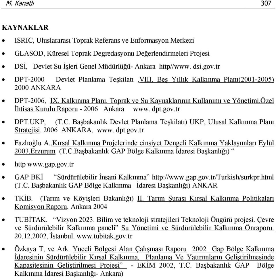 Özel İhtisas Kurulu Raporu - 2006 Ankara www. dpt.gov.tr DPT.UKP, (T.C. Başbakanlık Devlet Planlama Teşkilatı) UKP, Ulusal Kalkınma Planı Stratejisi. 2006 ANKARA, www. dpt.gov.tr Fazlıoğlu A.