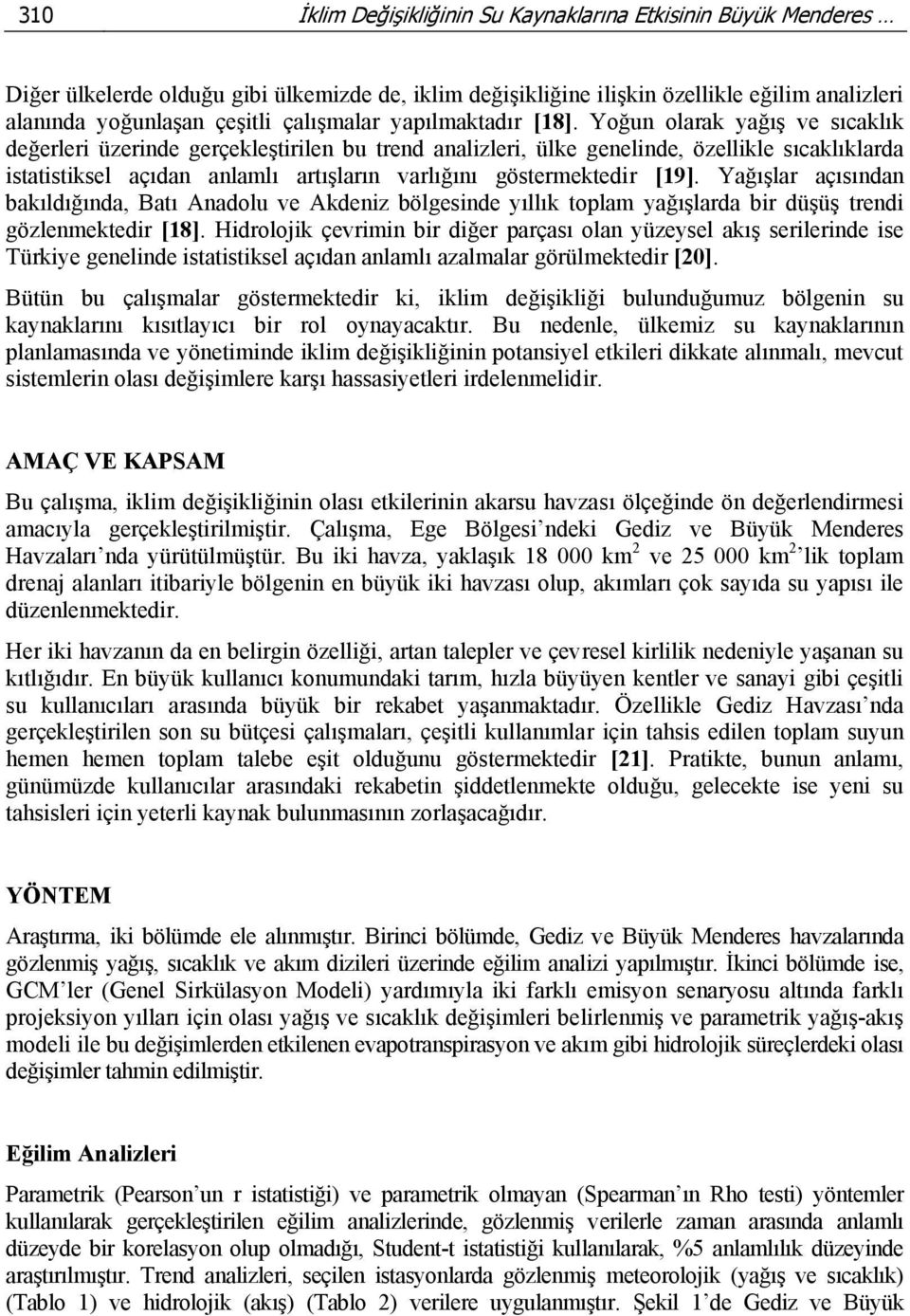 Yoğun olarak yağış ve sıcaklık değerleri üzerinde gerçekleştirilen bu trend analizleri, ülke genelinde, özellikle sıcaklıklarda istatistiksel açıdan anlamlı artışların varlığını göstermektedir [19].