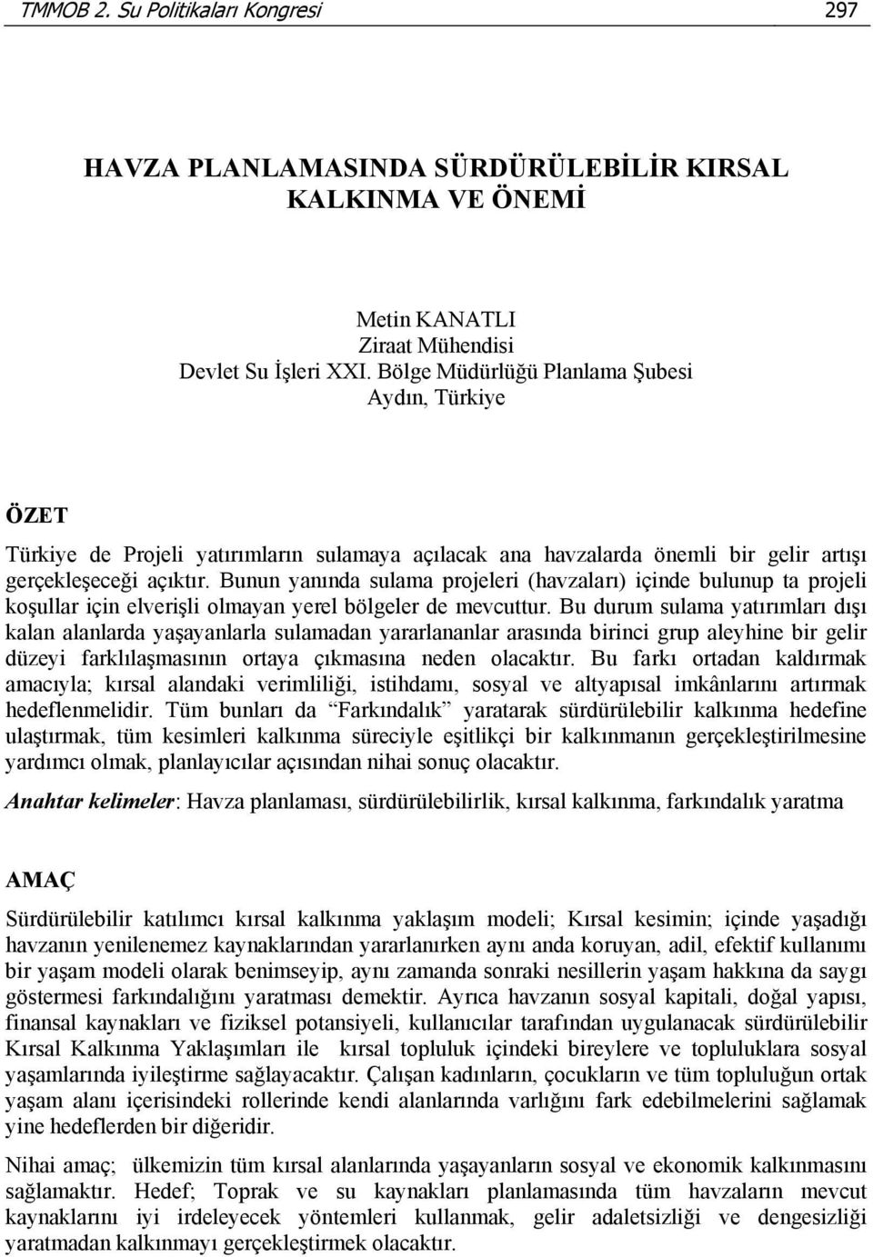 Bunun yanında sulama projeleri (havzaları) içinde bulunup ta projeli koşullar için elverişli olmayan yerel bölgeler de mevcuttur.