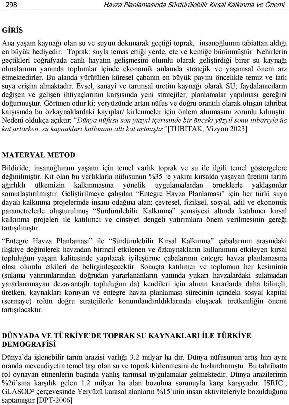 Nehirlerin geçtikleri coğrafyada canlı hayatın gelişmesini olumlu olarak geliştirdiği birer su kaynağı olmalarının yanında toplumlar içinde ekonomik anlamda stratejik ve yaşamsal önem arz