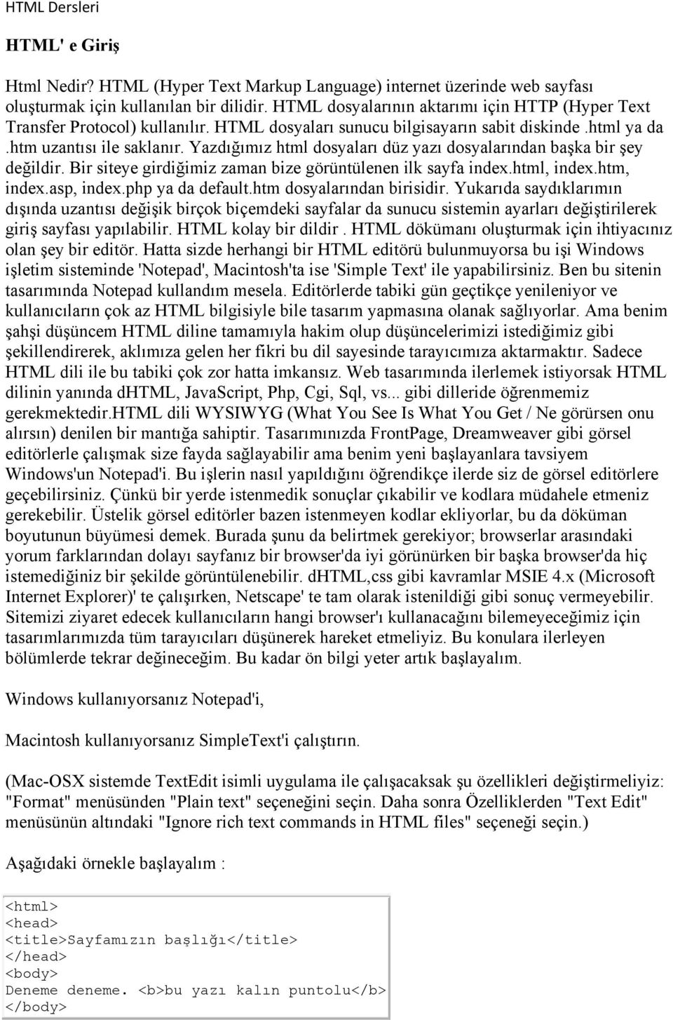 Yazdığımız html dosyaları düz yazı dosyalarından başka bir şey değildir. Bir siteye girdiğimiz zaman bize görüntülenen ilk sayfa index.html, index.htm, index.asp, index.php ya da default.