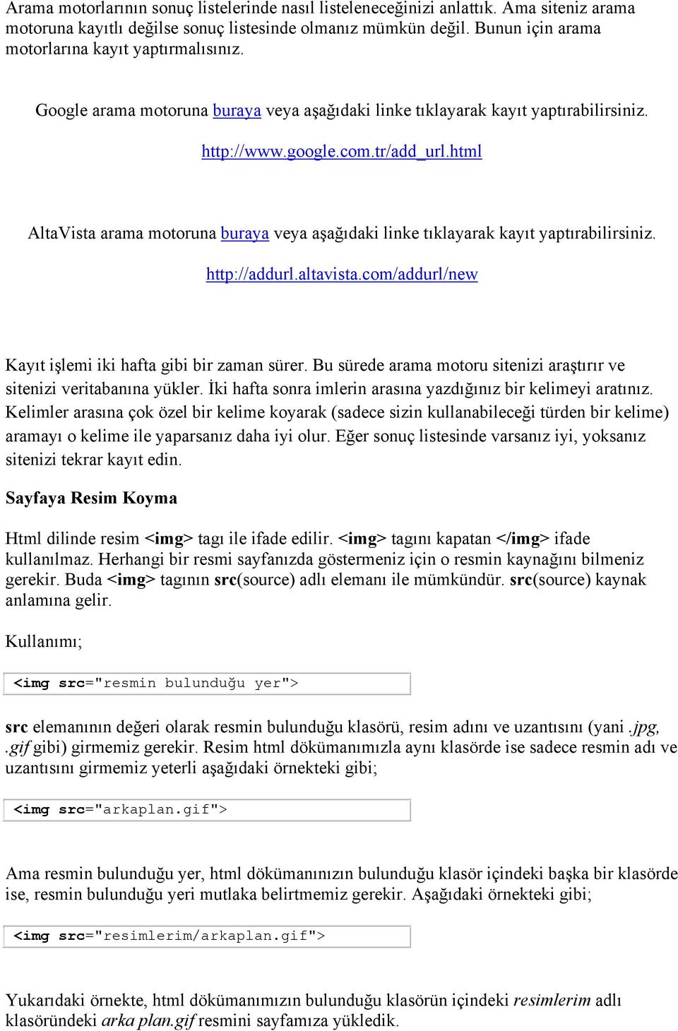 html AltaVista arama motoruna buraya veya aşağıdaki linke tıklayarak kayıt yaptırabilirsiniz. http://addurl.altavista.com/addurl/new Kayıt işlemi iki hafta gibi bir zaman sürer.