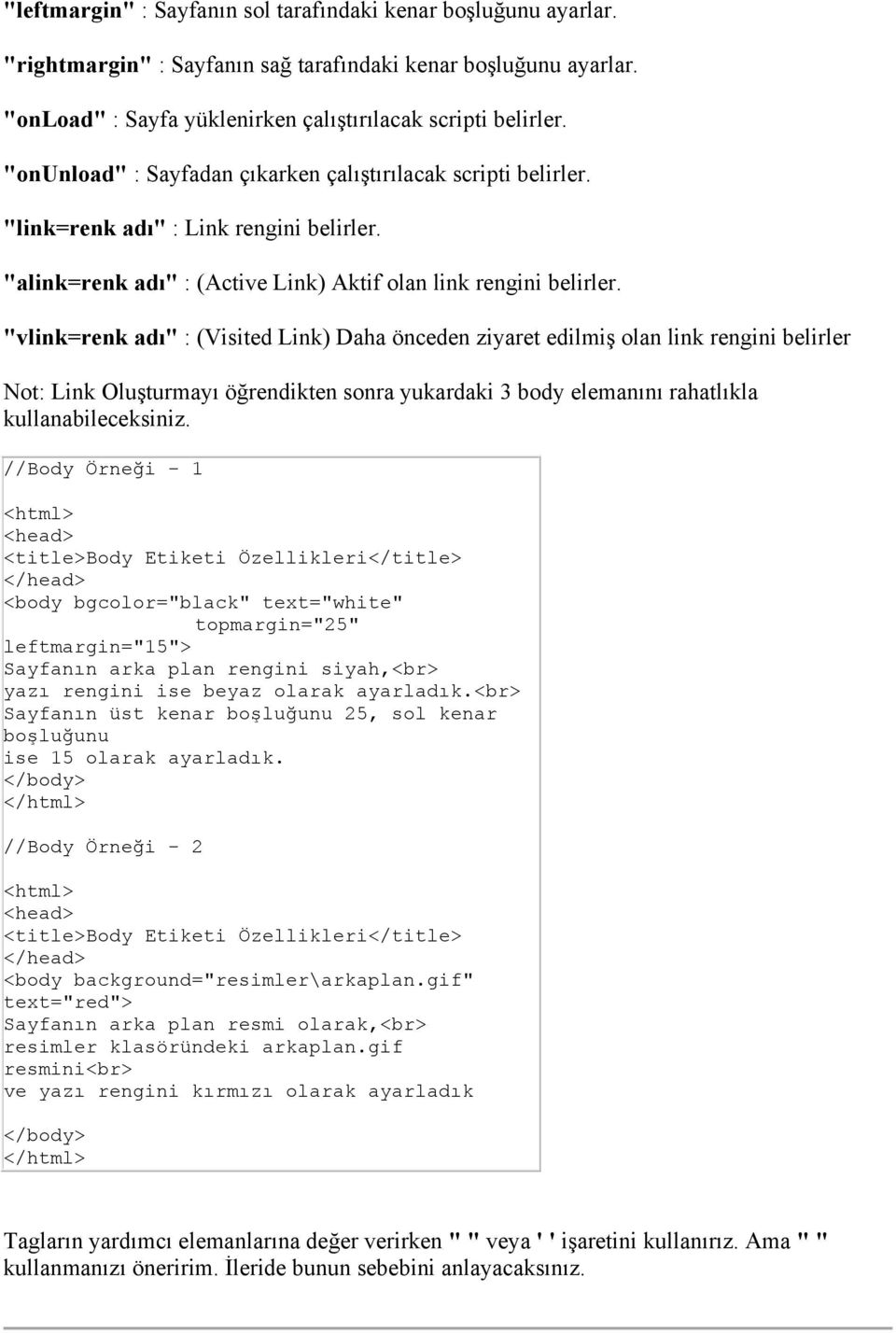 "vlink=renk adı" : (Visited Link) Daha önceden ziyaret edilmiş olan link rengini belirler Not: Link Oluşturmayı öğrendikten sonra yukardaki 3 body elemanını rahatlıkla kullanabileceksiniz.