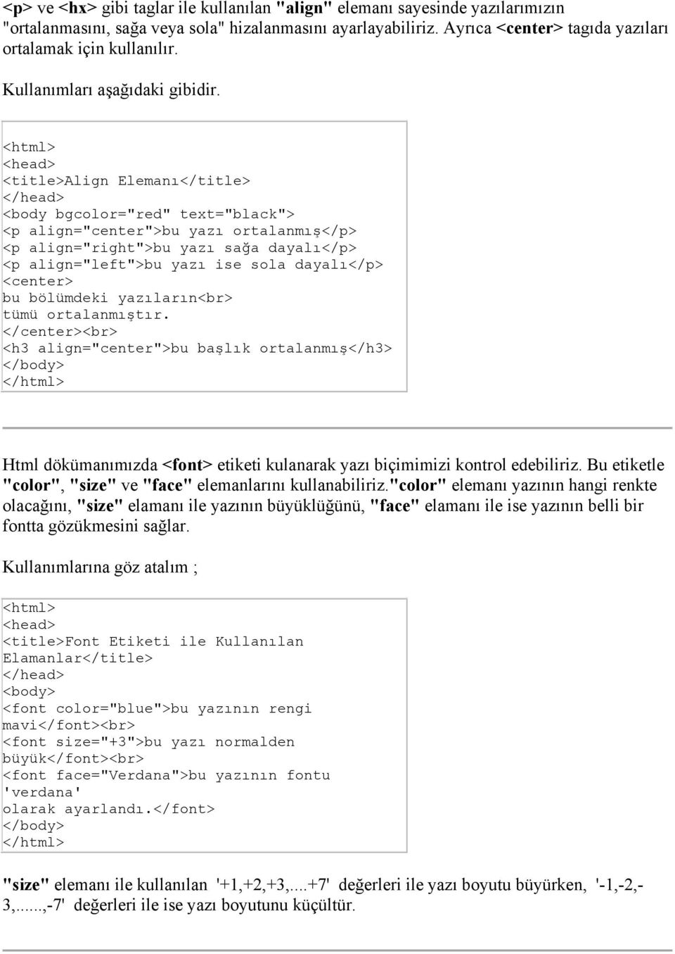 <html> <head> <title>align Elemanı</title> </head> <body bgcolor="red" text="black"> <p align="center">bu yazı ortalanmış</p> <p align="right">bu yazı sağa dayalı</p> <p align="left">bu yazı ise sola