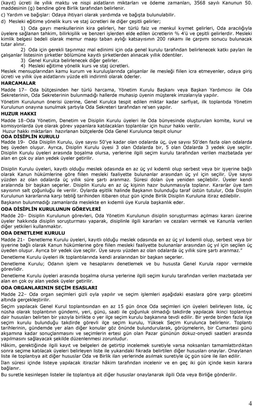 d) Mesleki eğitime yönelik kurs ve staj ücretleri ile diğer çeşitli gelirler; 1) Oda gayrı menkullerinin kira gelirleri, her türlü faiz ve menkul kıymet gelirleri, Oda aracılığıyla üyelere sağlanan