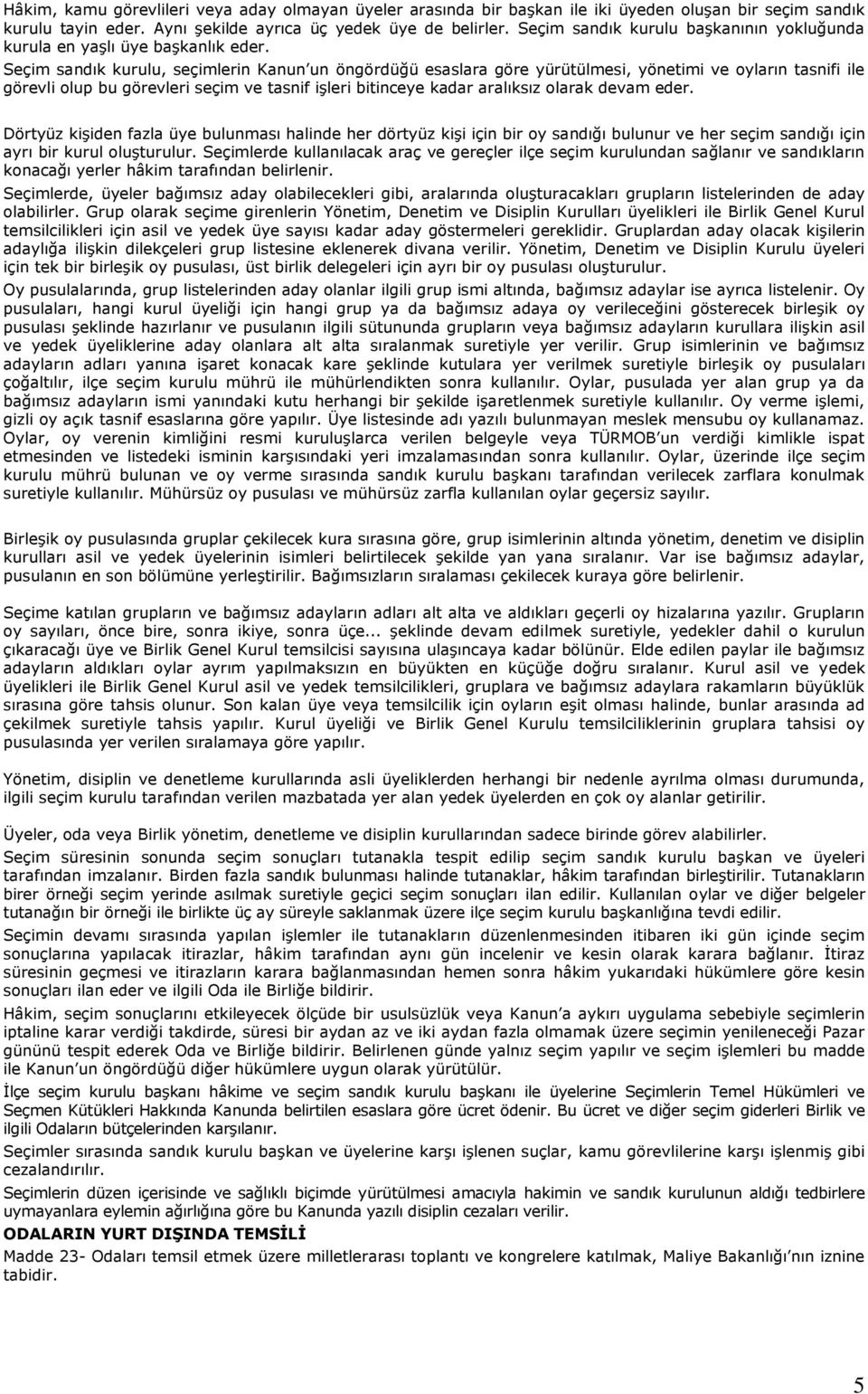 Seçim sandık kurulu, seçimlerin Kanun un öngördüğü esaslara göre yürütülmesi, yönetimi ve oyların tasnifi ile görevli olup bu görevleri seçim ve tasnif işleri bitinceye kadar aralıksız olarak devam