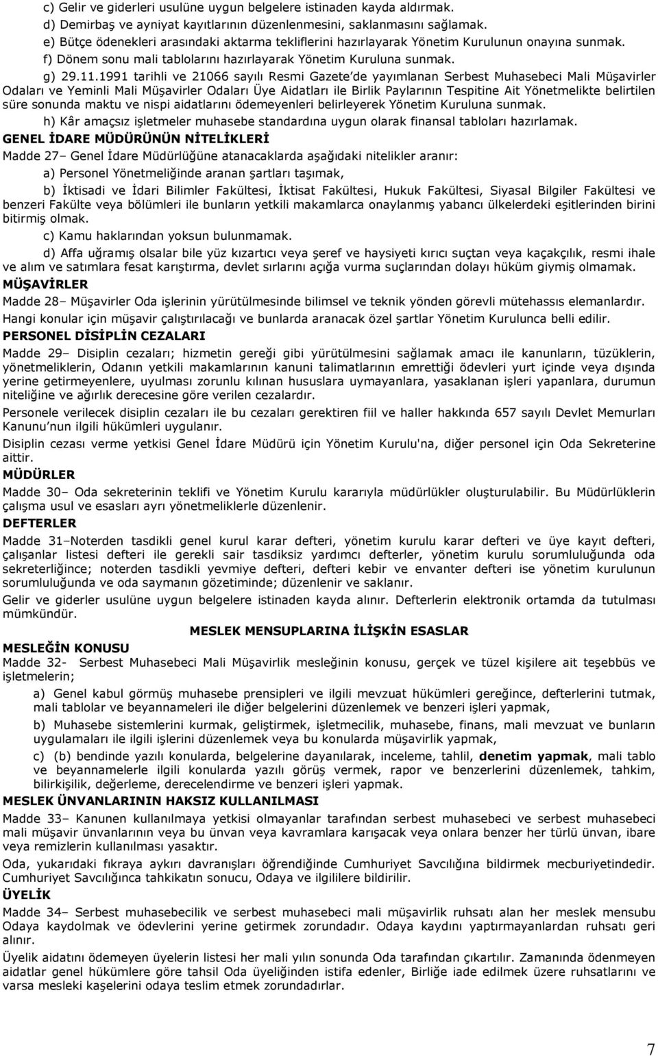 1991 tarihli ve 21066 sayılı Resmi Gazete de yayımlanan Serbest Muhasebeci Mali Müşavirler Odaları ve Yeminli Mali Müşavirler Odaları Üye Aidatları ile Birlik Paylarının Tespitine Ait Yönetmelikte