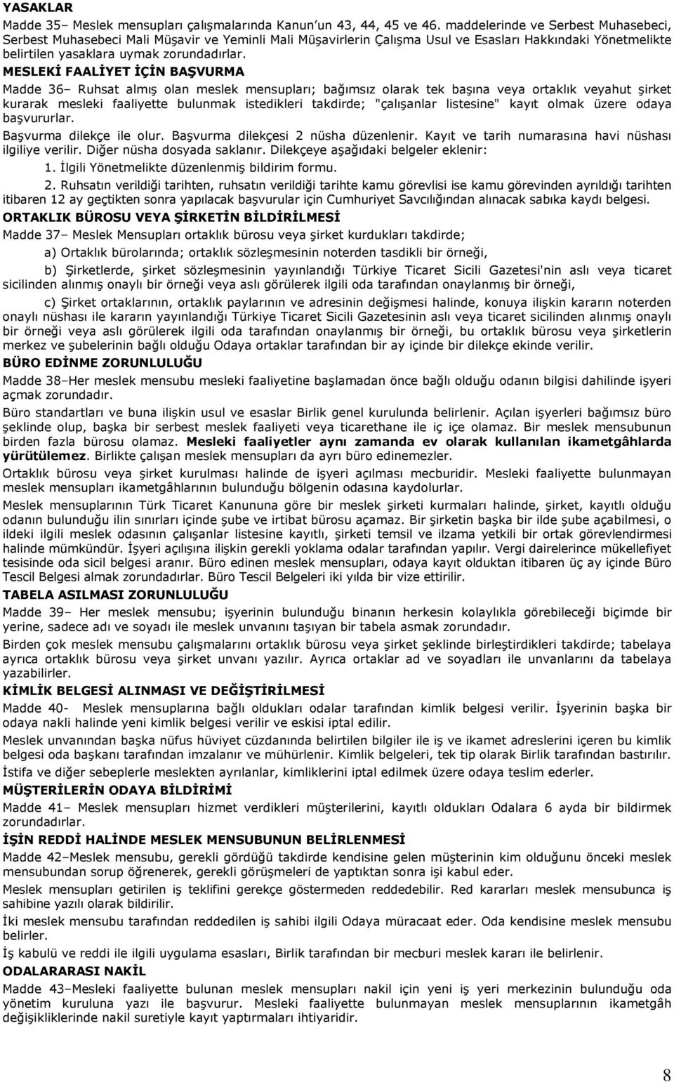 MESLEKİ FAALİYET İÇİN BAŞVURMA Madde 36 Ruhsat almış olan meslek mensupları; bağımsız olarak tek başına veya ortaklık veyahut şirket kurarak mesleki faaliyette bulunmak istedikleri takdirde;