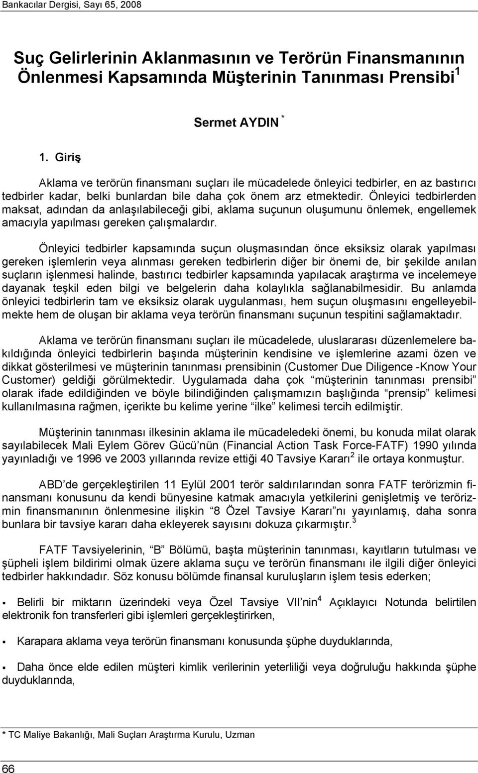 Önleyici tedbirlerden maksat, adından da anlaşılabileceği gibi, aklama suçunun oluşumunu önlemek, engellemek amacıyla yapılması gereken çalışmalardır.