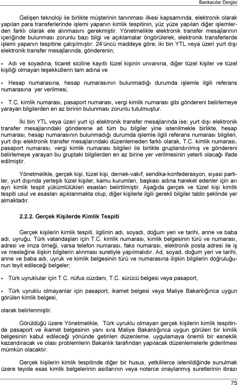 Yönetmelikte elektronik transfer mesajlarının içeriğinde bulunması zorunlu bazı bilgi ve açıklamalar öngörülerek, elektronik transferlerde işlemi yapanın tespitine çalışılmıştır.