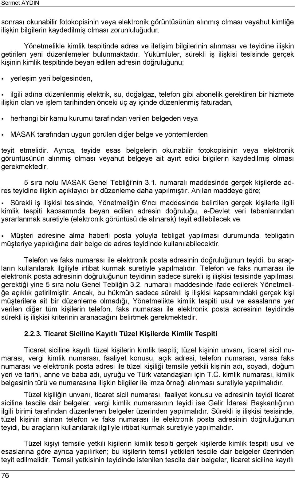 Yükümlüler, sürekli iş ilişkisi tesisinde gerçek kişinin kimlik tespitinde beyan edilen adresin doğruluğunu; yerleşim yeri belgesinden, ilgili adına düzenlenmiş elektrik, su, doğalgaz, telefon gibi