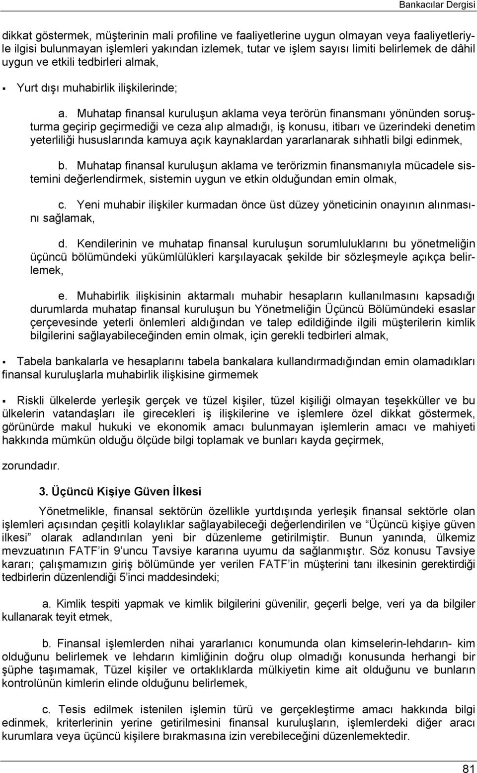 Muhatap finansal kuruluşun aklama veya terörün finansmanı yönünden soruşturma geçirip geçirmediği ve ceza alıp almadığı, iş konusu, itibarı ve üzerindeki denetim yeterliliği hususlarında kamuya açık