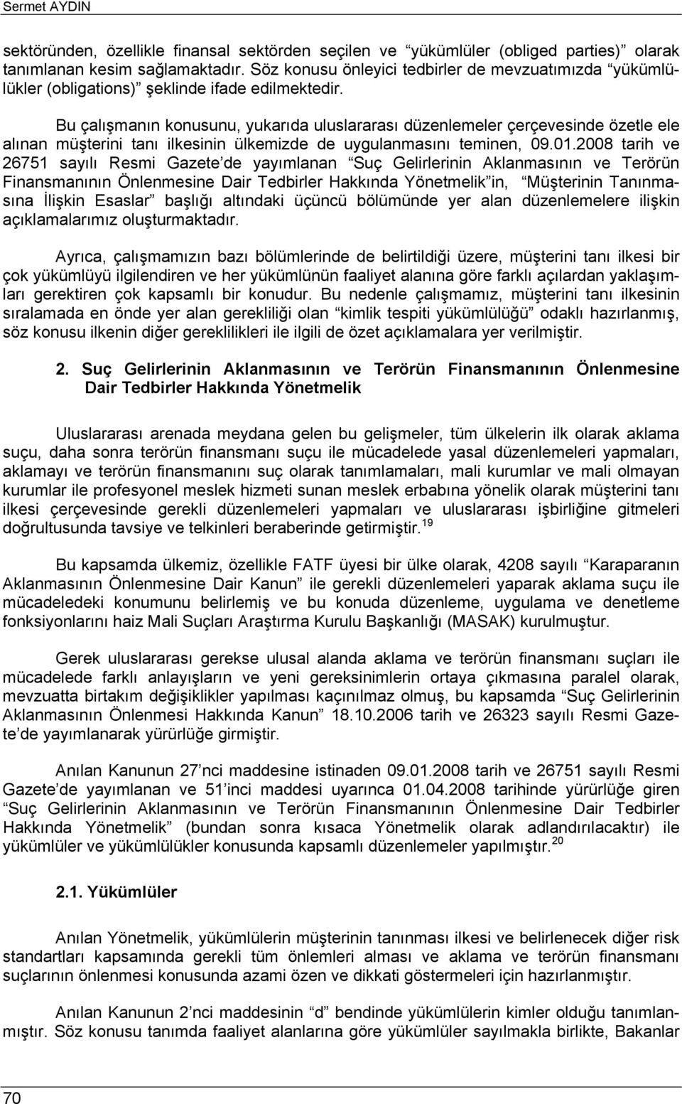 Bu çalışmanın konusunu, yukarıda uluslararası düzenlemeler çerçevesinde özetle ele alınan müşterini tanı ilkesinin ülkemizde de uygulanmasını teminen, 09.01.