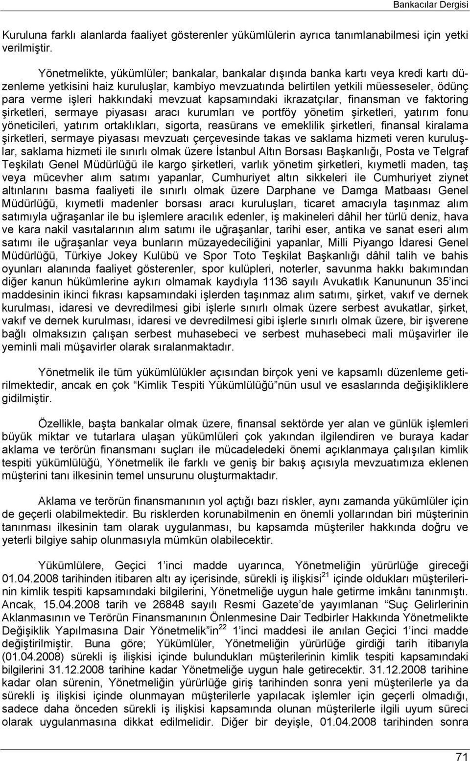 hakkındaki mevzuat kapsamındaki ikrazatçılar, finansman ve faktoring şirketleri, sermaye piyasası aracı kurumları ve portföy yönetim şirketleri, yatırım fonu yöneticileri, yatırım ortaklıkları,