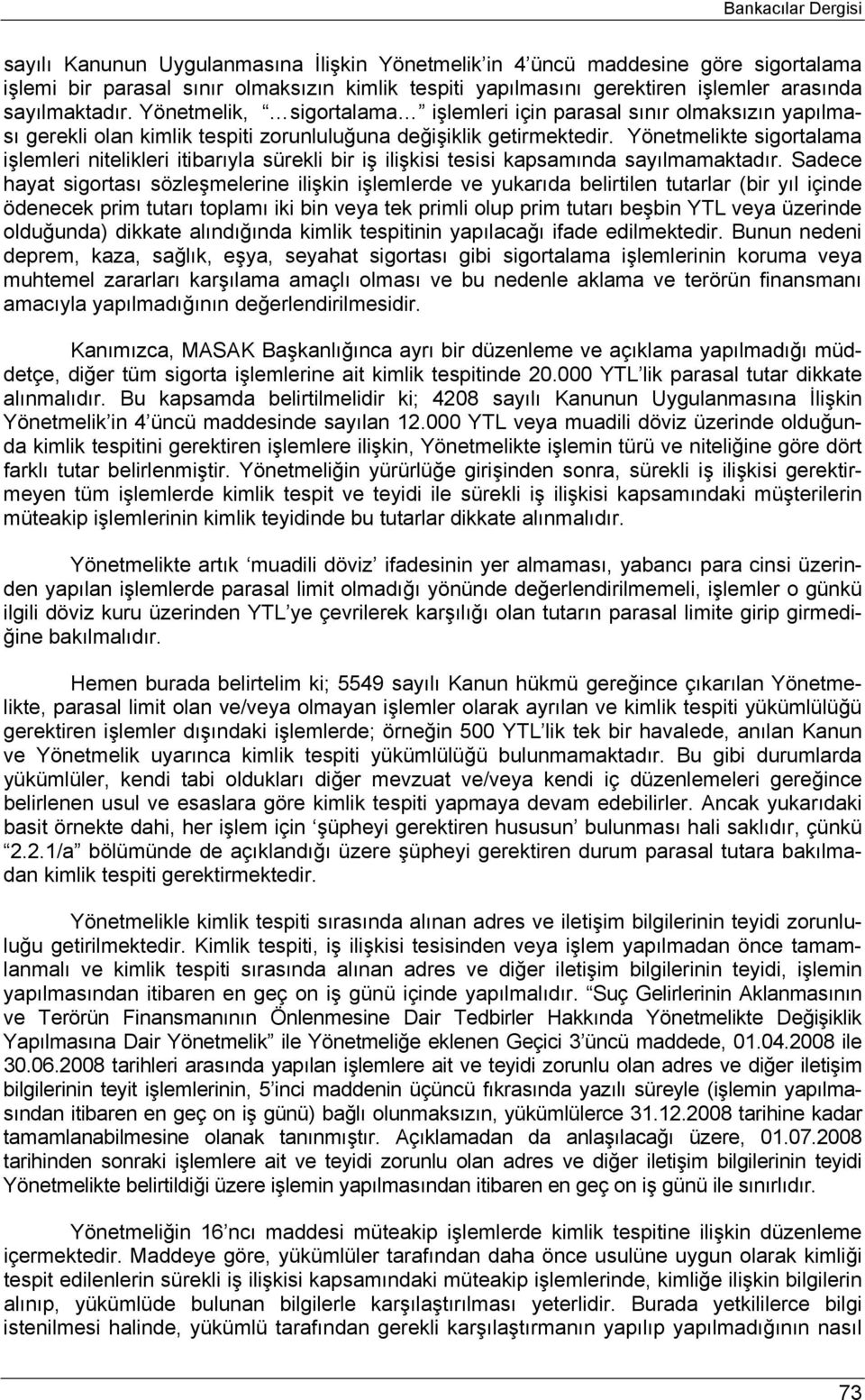 Yönetmelikte sigortalama işlemleri nitelikleri itibarıyla sürekli bir iş ilişkisi tesisi kapsamında sayılmamaktadır.