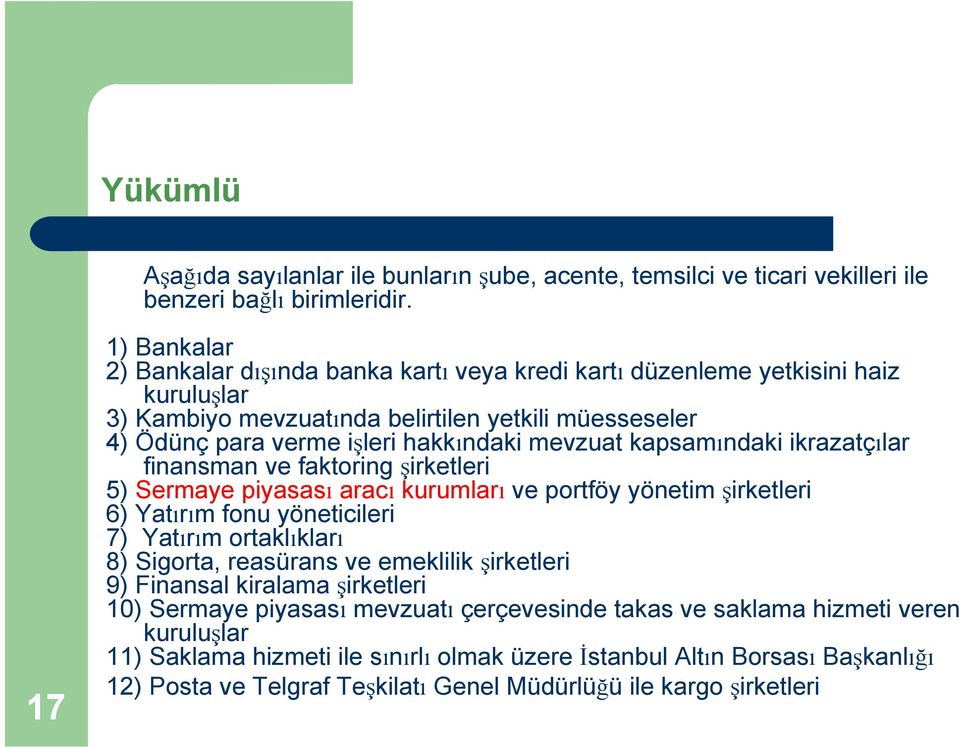 kapsamındaki ikrazatçılar finansman ve faktoring şirketleri 5) Sermaye piyasası aracı kurumları ve portföy yönetim şirketleri 6) Yatırım fonu yöneticileri 7) Yatırım ortaklıkları 8) Sigorta,