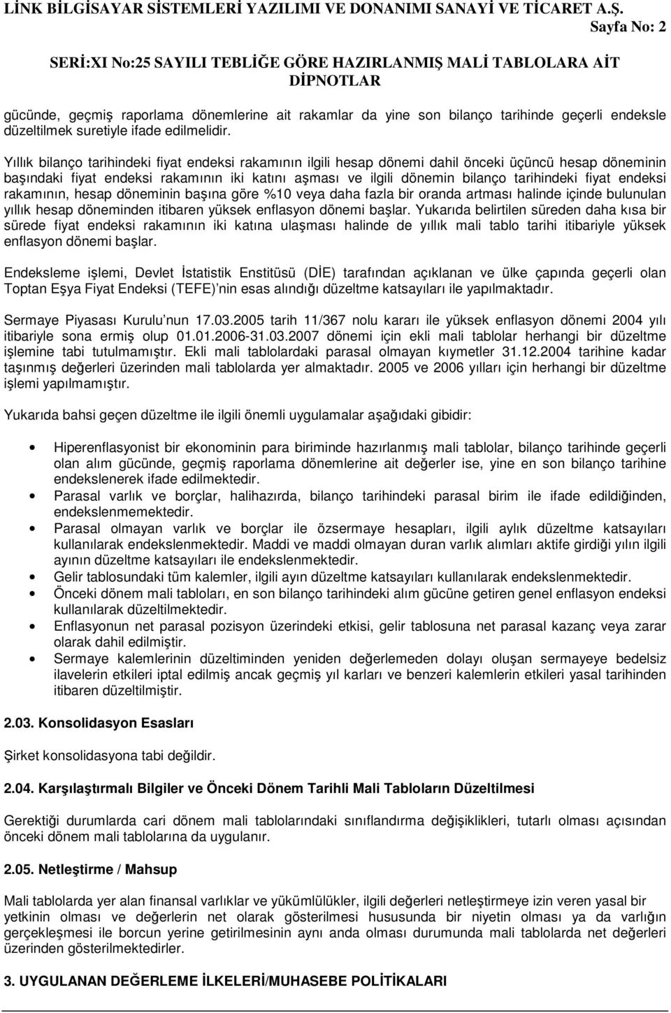 fiyat endeksi rakamının, hesap döneminin başına göre %10 veya daha fazla bir oranda artması halinde içinde bulunulan yıllık hesap döneminden itibaren yüksek enflasyon dönemi başlar.