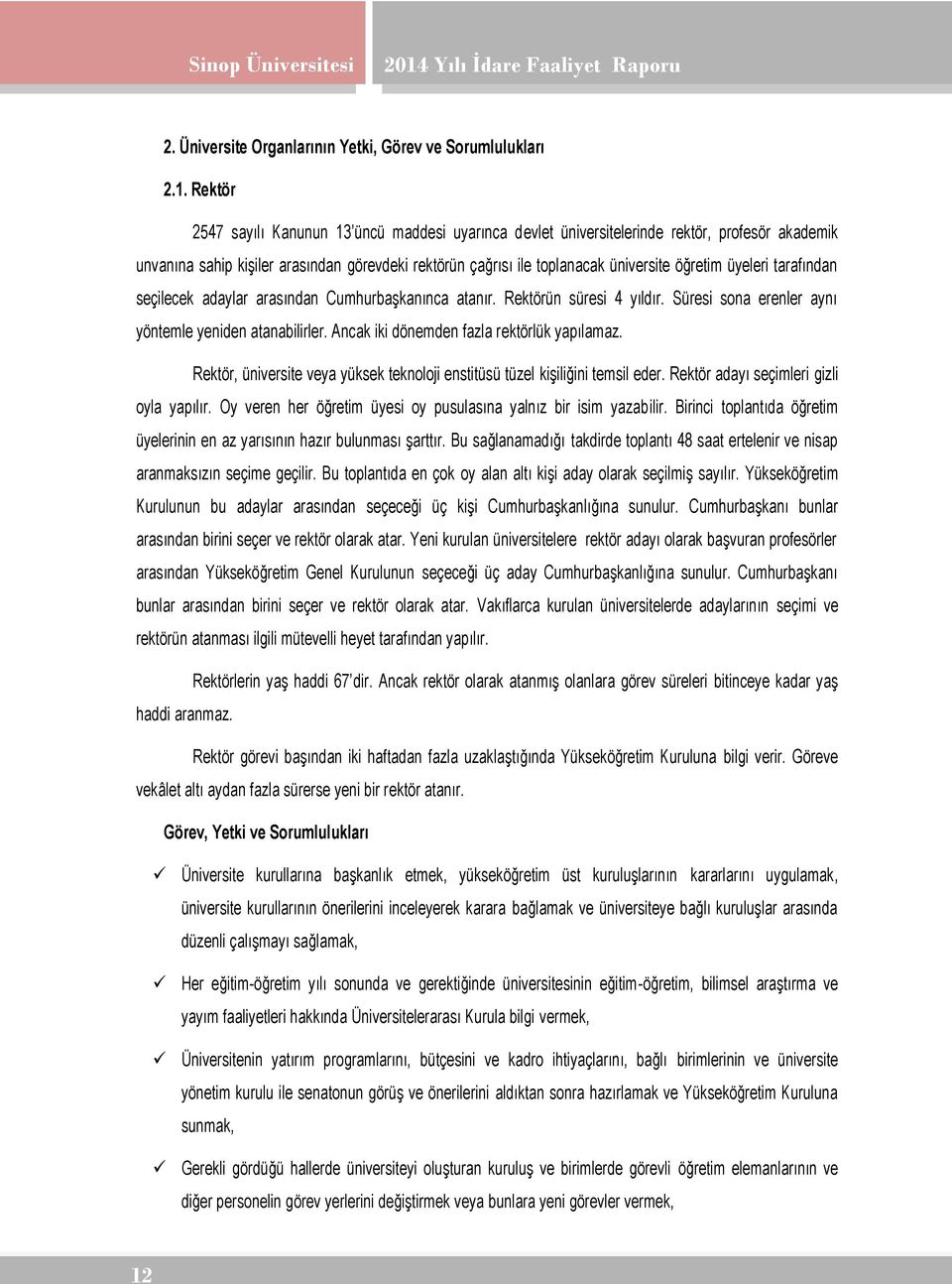 üyeleri tarafından seçilecek adaylar arasından Cumhurbaşkanınca atanır. Rektörün süresi 4 yıldır. Süresi sona erenler aynı yöntemle yeniden atanabilirler. Ancak iki dönemden fazla rektörlük yapılamaz.