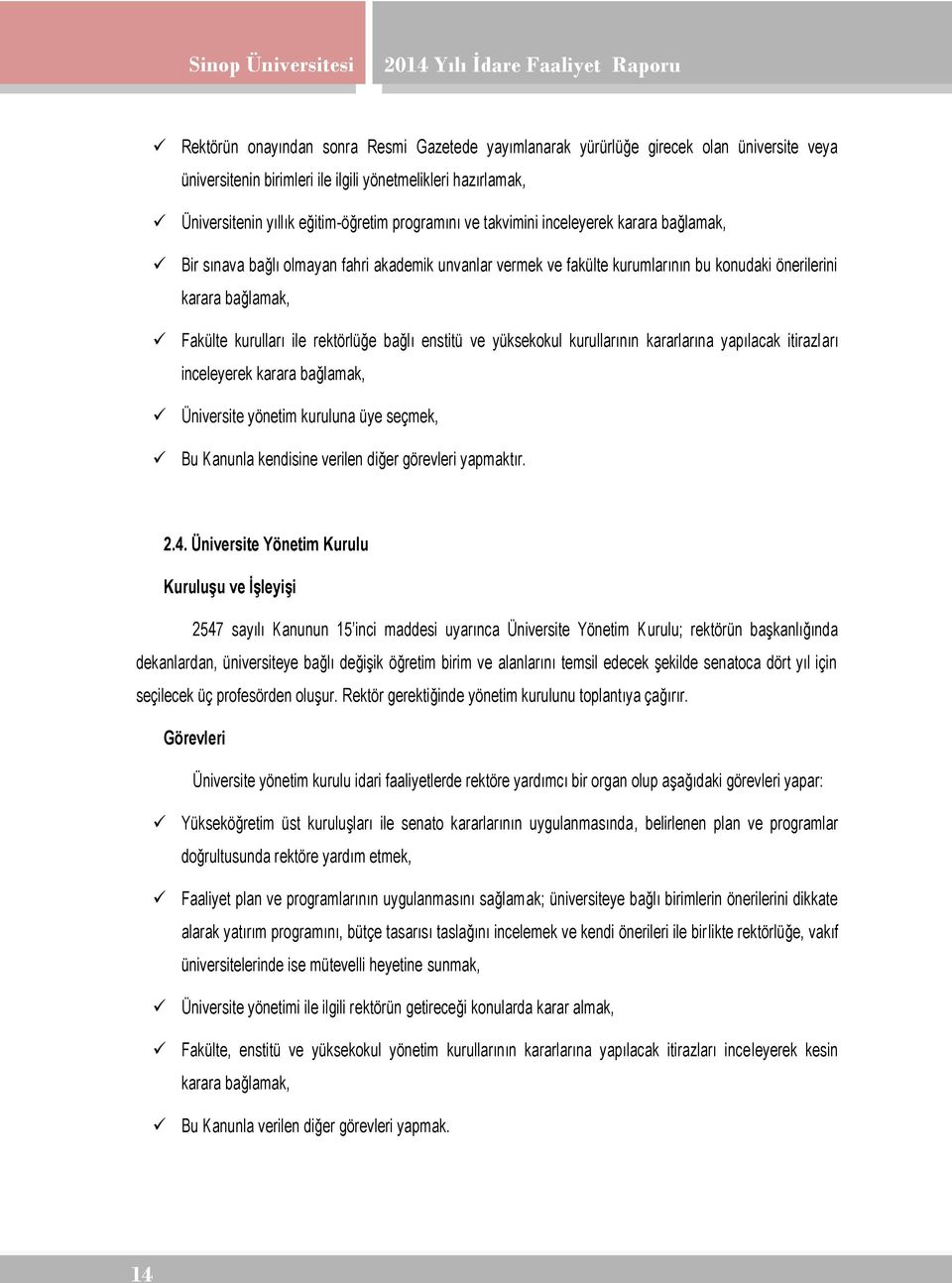 rektörlüğe bağlı enstitü ve yüksekokul kurullarının kararlarına yapılacak itirazları inceleyerek karara bağlamak, Üniversite yönetim kuruluna üye seçmek, Bu Kanunla kendisine verilen diğer görevleri