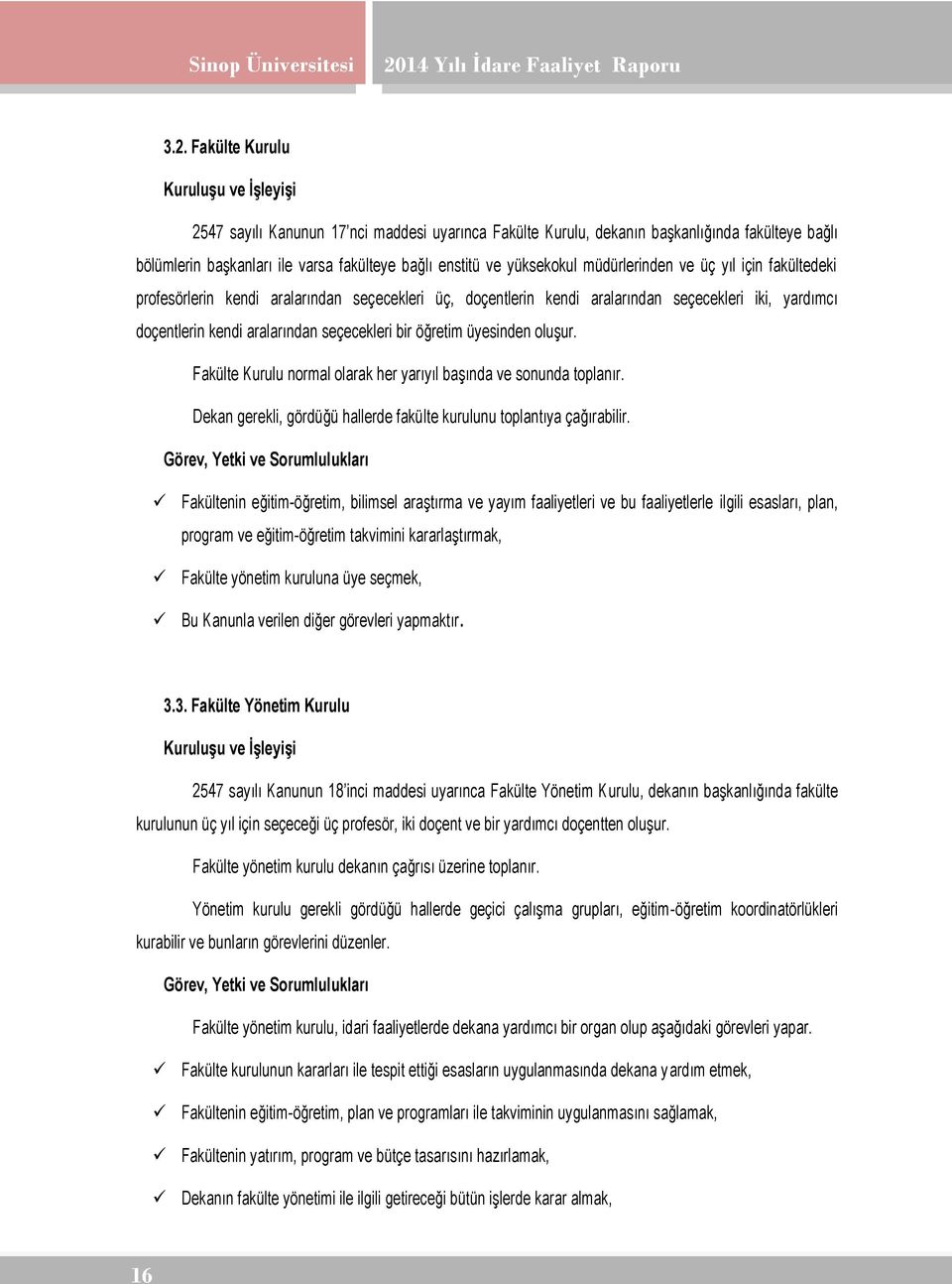 bir öğretim üyesinden oluşur. Fakülte Kurulu normal olarak her yarıyıl başında ve sonunda toplanır. Dekan gerekli, gördüğü hallerde fakülte kurulunu toplantıya çağırabilir.