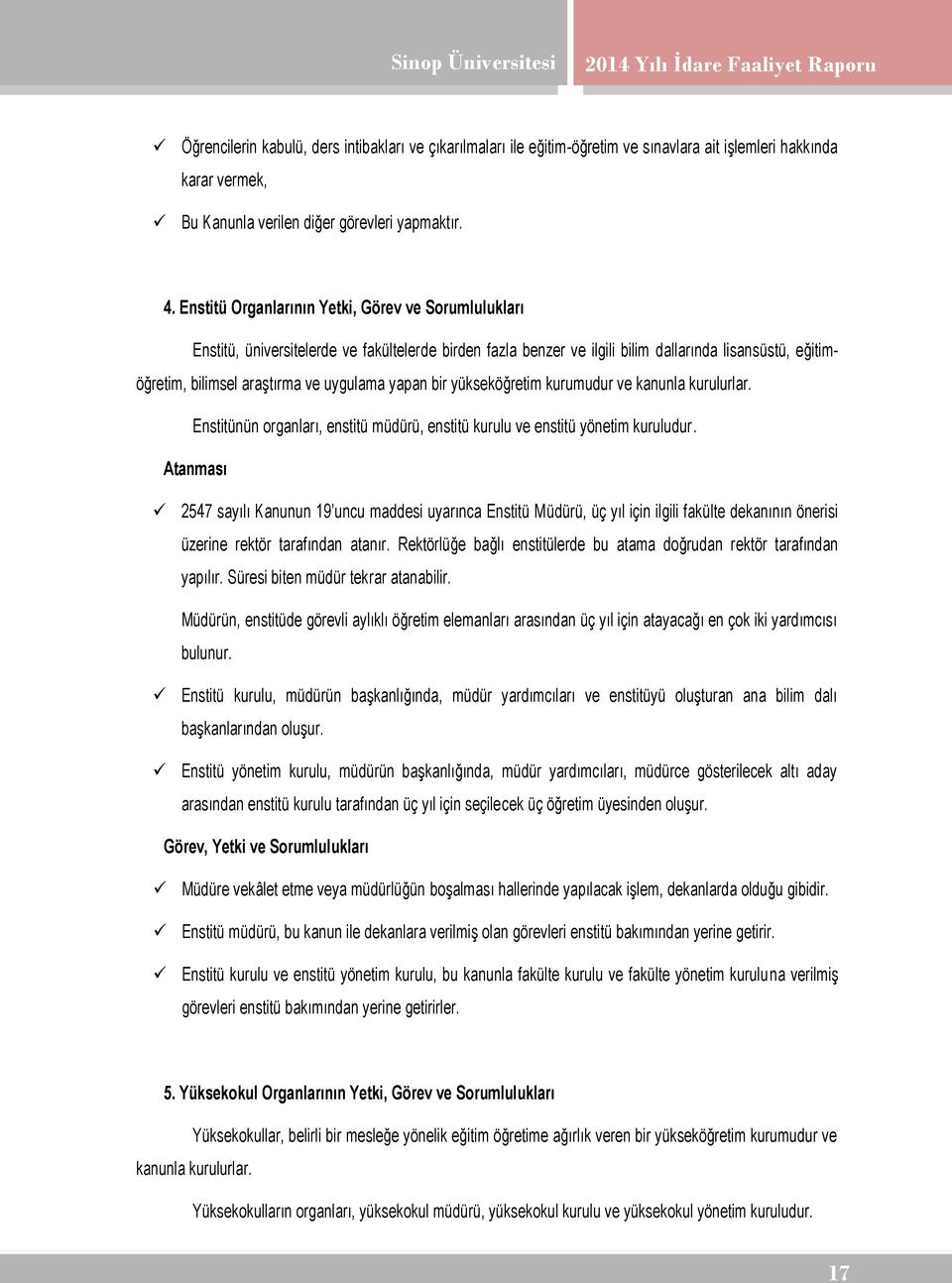 yapan bir yükseköğretim kurumudur ve kanunla kurulurlar. Enstitünün organları, enstitü müdürü, enstitü kurulu ve enstitü yönetim kuruludur.