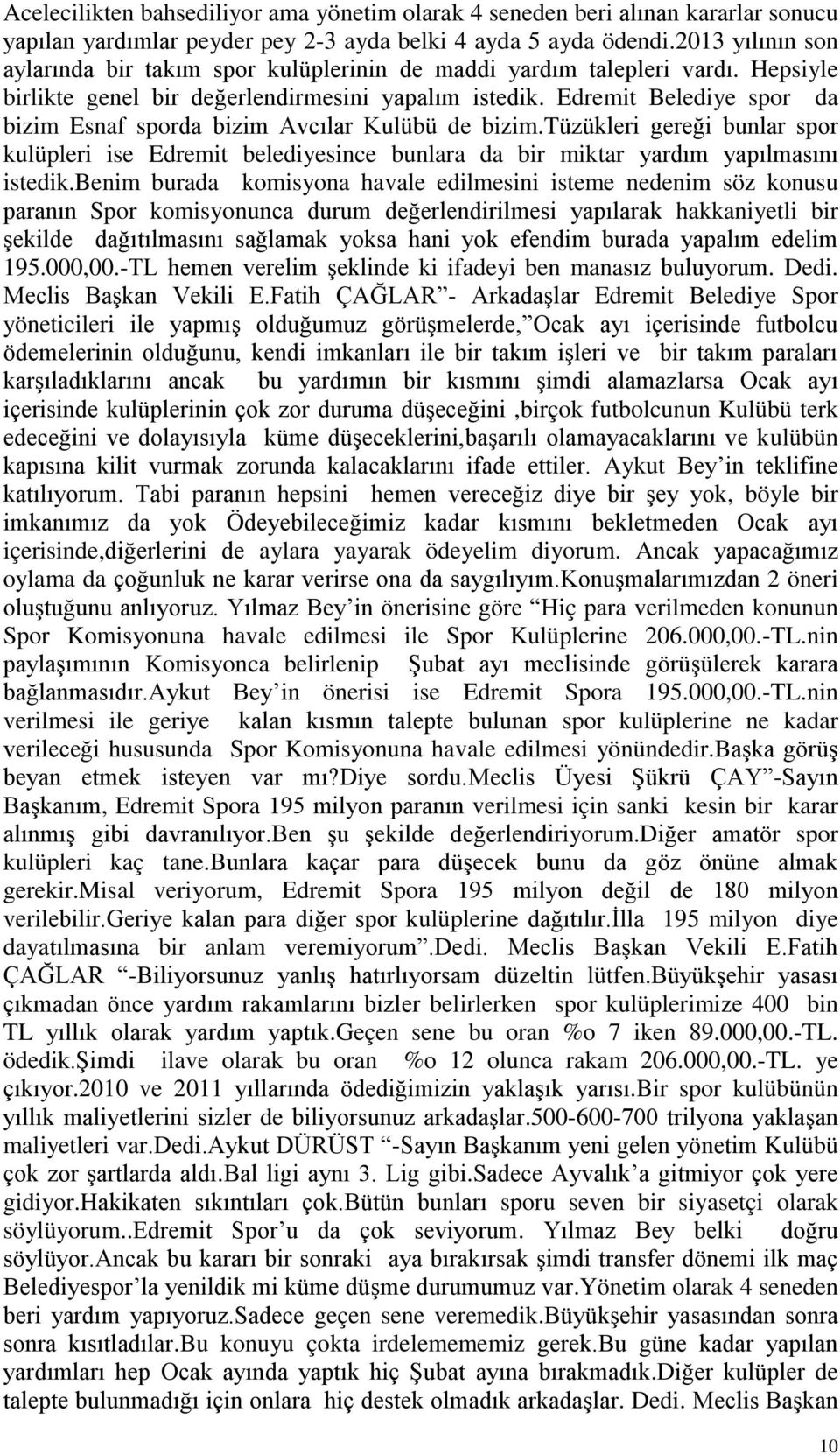 Edremit Belediye spor da bizim Esnaf sporda bizim Avcılar Kulübü de bizim.tüzükleri gereği bunlar spor kulüpleri ise Edremit belediyesince bunlara da bir miktar yardım yapılmasını istedik.