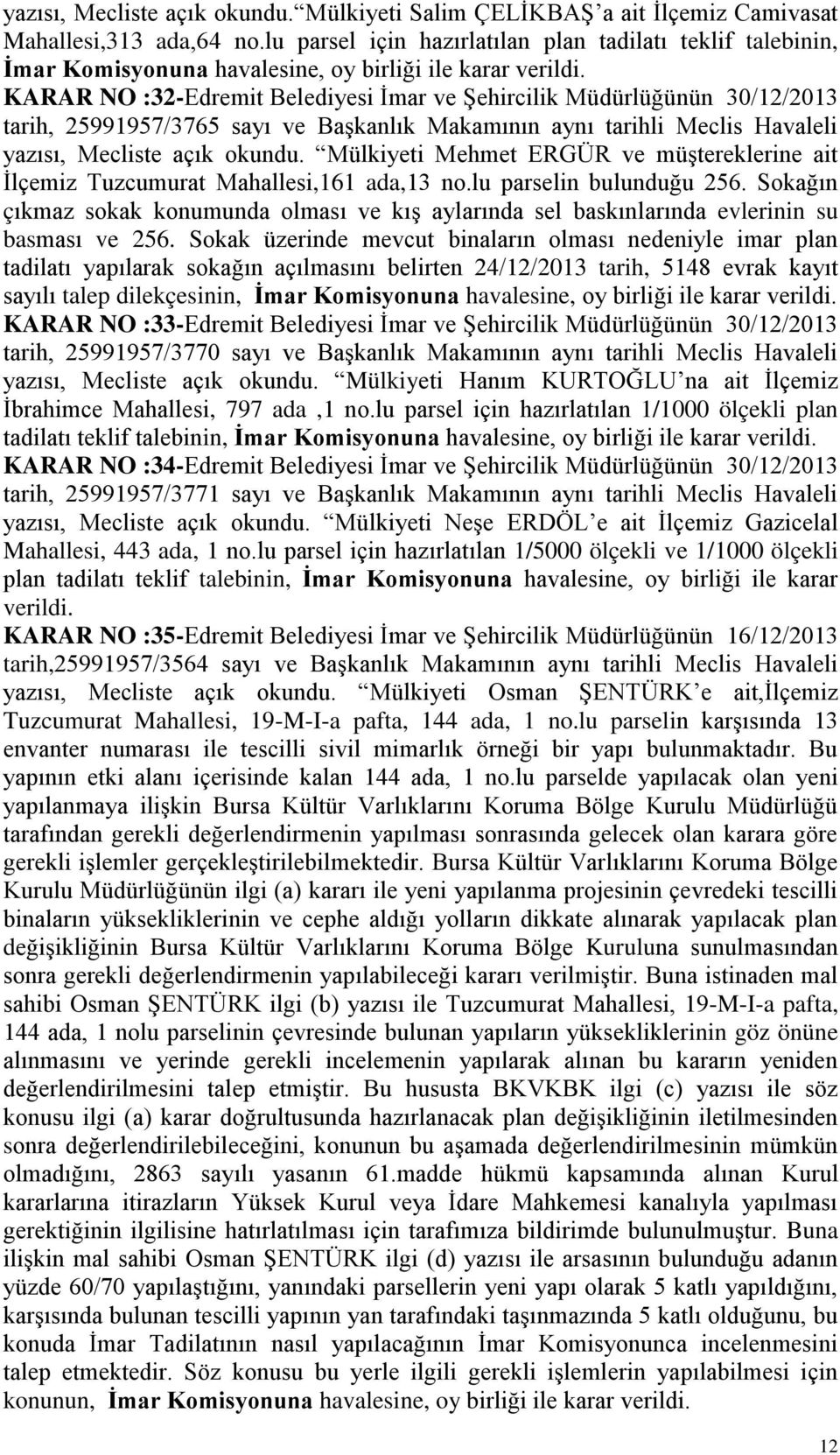 KARAR NO :32-Edremit Belediyesi İmar ve Şehircilik Müdürlüğünün 30/12/2013 tarih, 25991957/3765 sayı ve Başkanlık Makamının aynı tarihli Meclis Havaleli yazısı, Mecliste açık okundu.