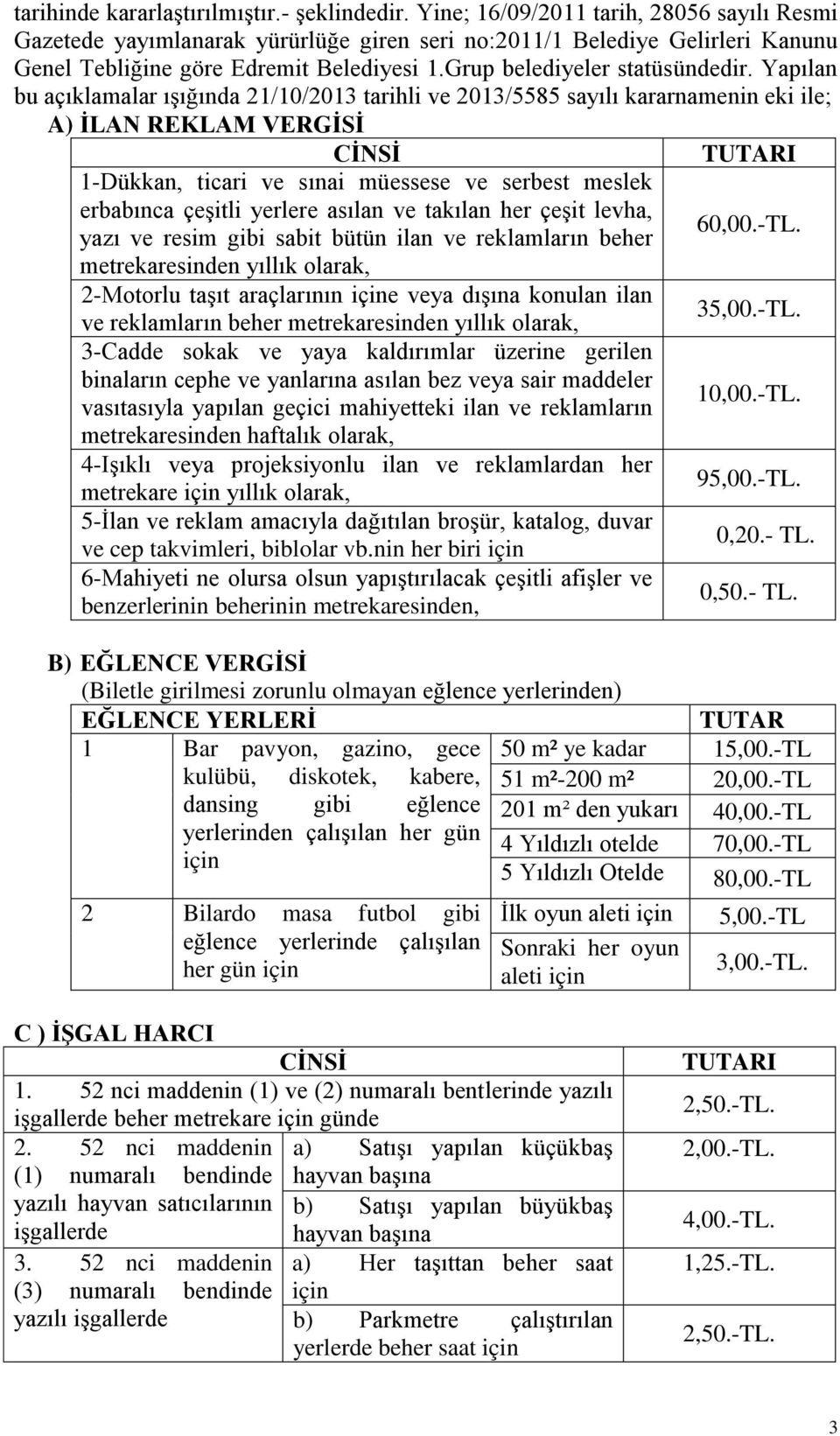 Yapılan bu açıklamalar ışığında 21/10/2013 tarihli ve 2013/5585 sayılı kararnamenin eki ile; A) İLAN REKLAM VERGİSİ CİNSİ TUTARI 1-Dükkan, ticari ve sınai müessese ve serbest meslek erbabınca çeşitli