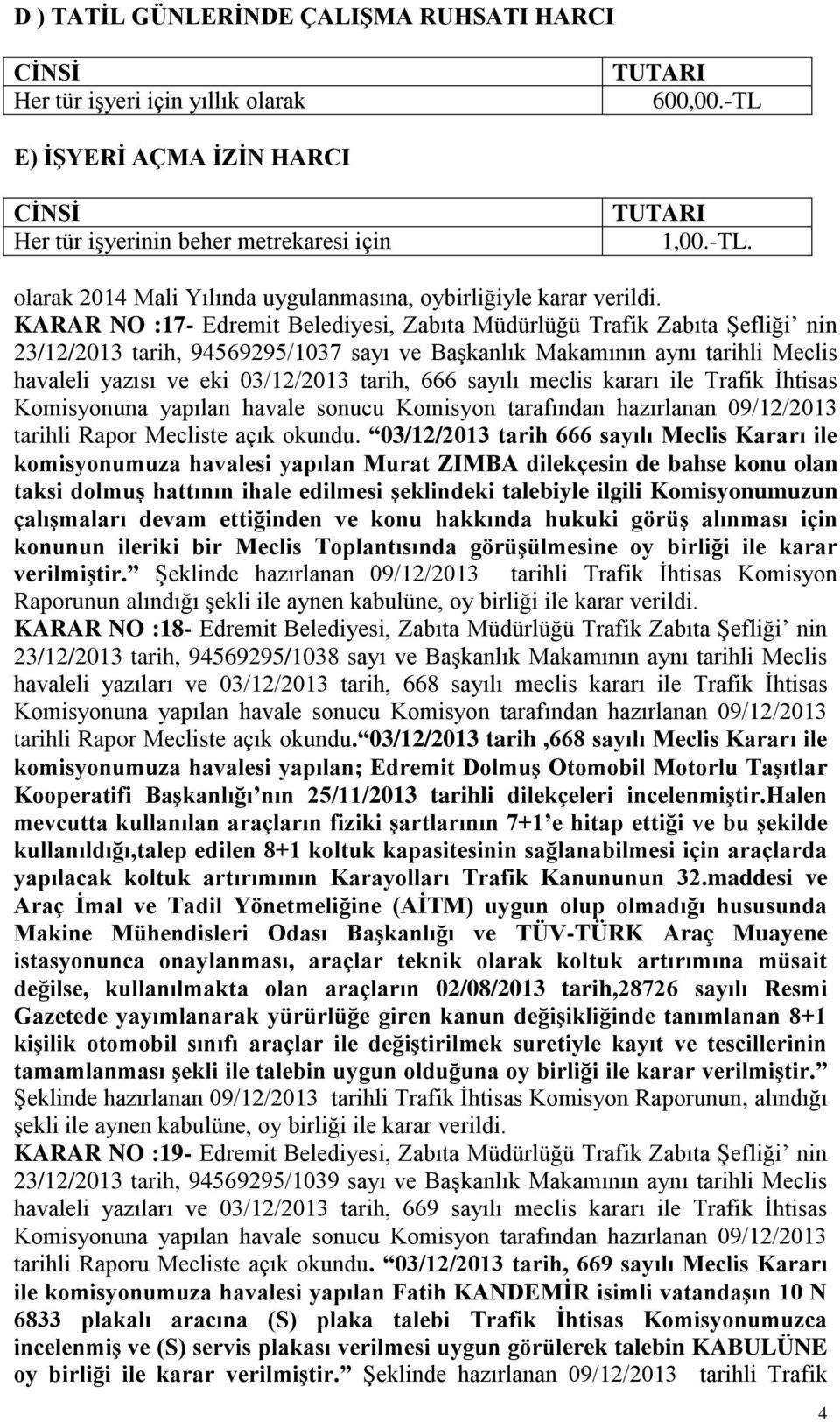 666 sayılı meclis kararı ile Trafik İhtisas Komisyonuna yapılan havale sonucu Komisyon tarafından hazırlanan 09/12/2013 tarihli Rapor Mecliste açık okundu.